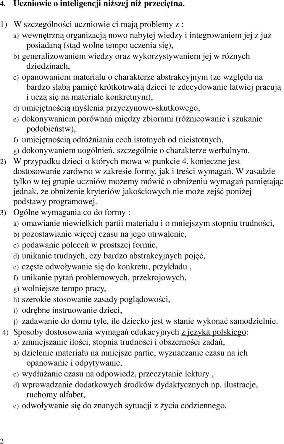 wykorzystywaniem jej w róŝnych dziedzinach, c) opanowaniem materiału o charakterze abstrakcyjnym (ze względu na bardzo słabą pamięć krótkotrwałą dzieci te zdecydowanie łatwiej pracują i uczą się na