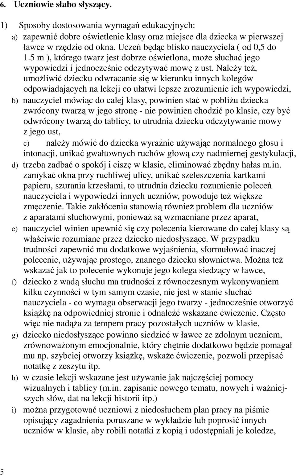 NaleŜy teŝ, umoŝliwić dziecku odwracanie się w kierunku innych kolegów odpowiadających na lekcji co ułatwi lepsze zrozumienie ich wypowiedzi, b) nauczyciel mówiąc do całej klasy, powinien stać w