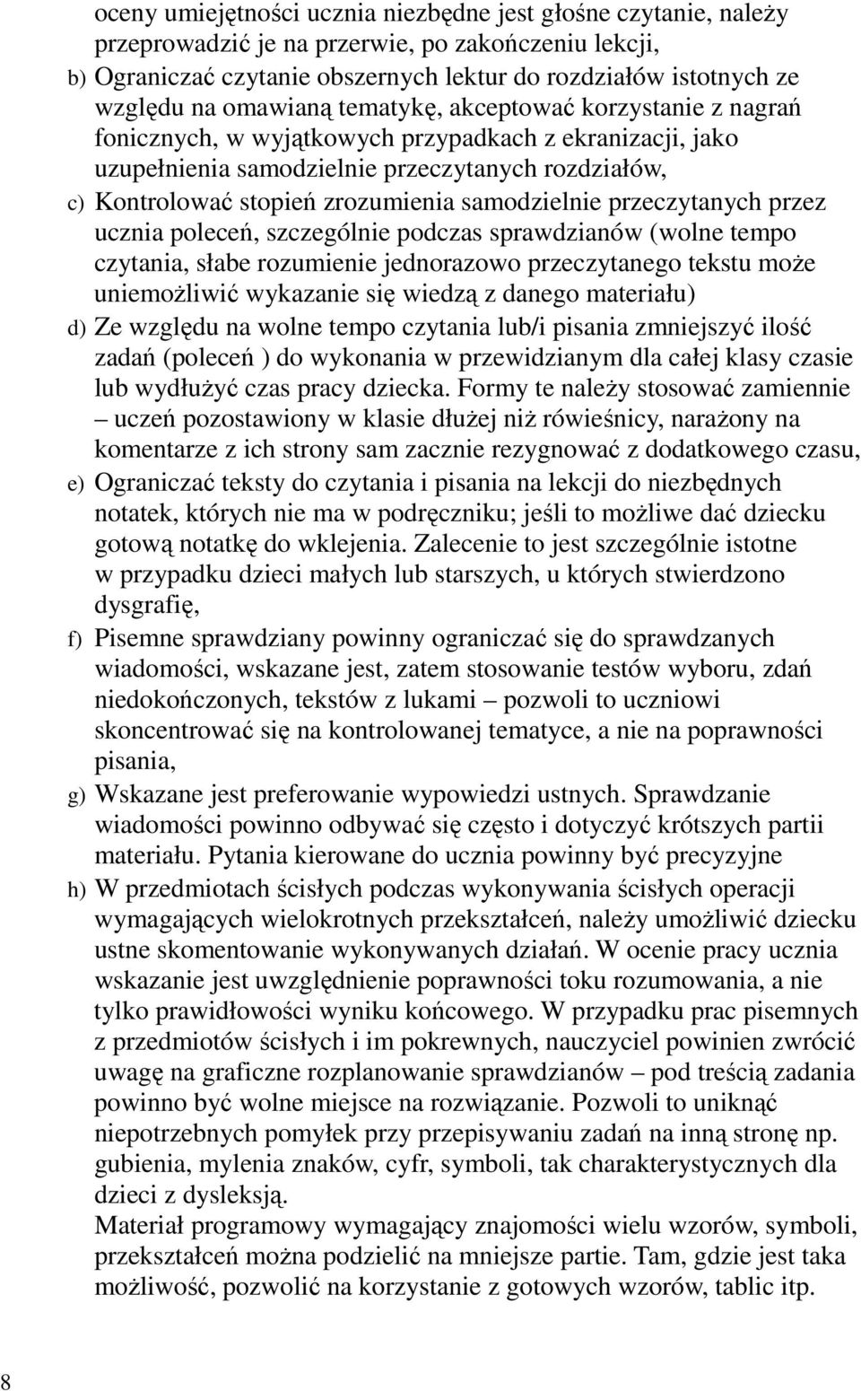 samodzielnie przeczytanych przez ucznia poleceń, szczególnie podczas sprawdzianów (wolne tempo czytania, słabe rozumienie jednorazowo przeczytanego tekstu moŝe uniemoŝliwić wykazanie się wiedzą z