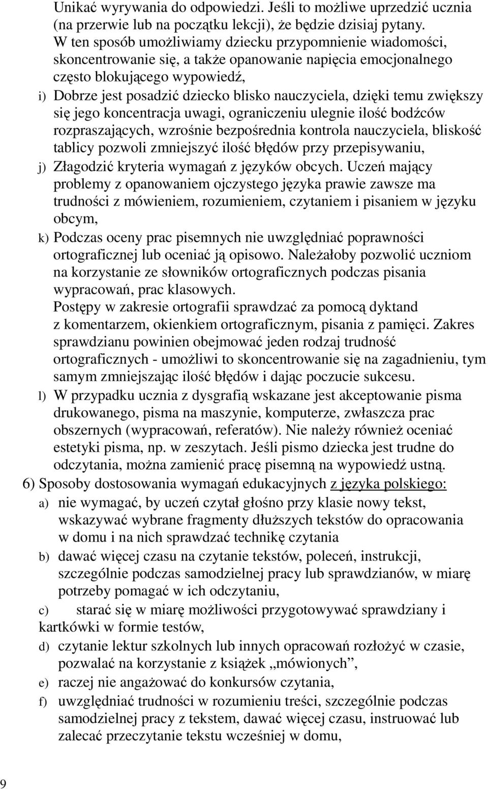 nauczyciela, dzięki temu zwiększy się jego koncentracja uwagi, ograniczeniu ulegnie ilość bodźców rozpraszających, wzrośnie bezpośrednia kontrola nauczyciela, bliskość tablicy pozwoli zmniejszyć