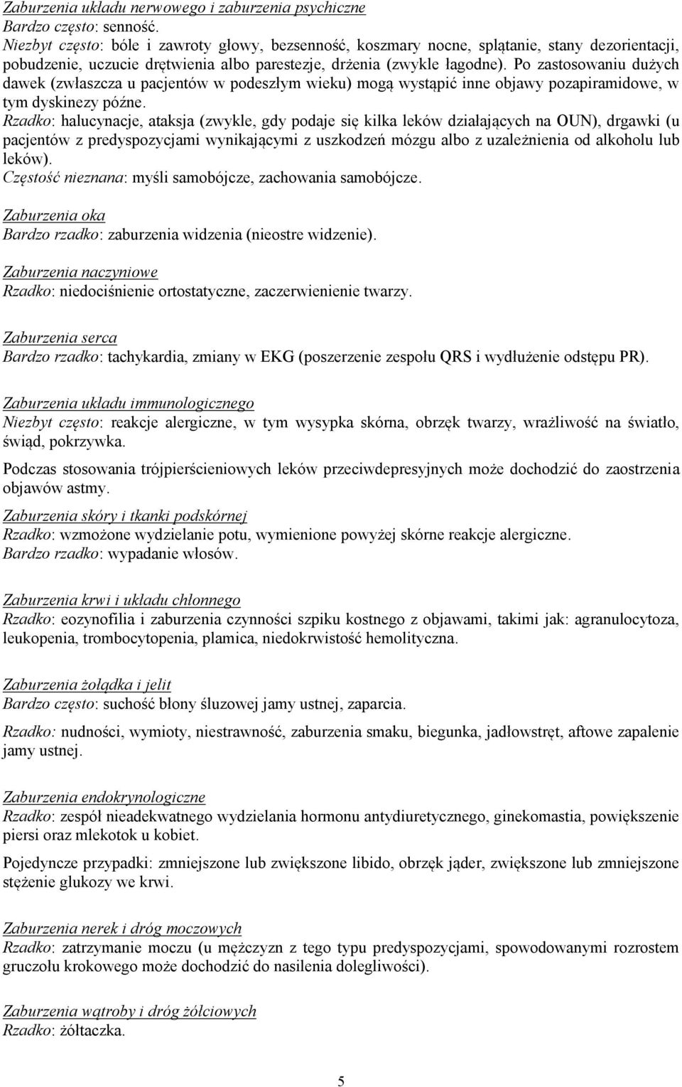 Po zastosowaniu dużych dawek (zwłaszcza u pacjentów w podeszłym wieku) mogą wystąpić inne objawy pozapiramidowe, w tym dyskinezy późne.