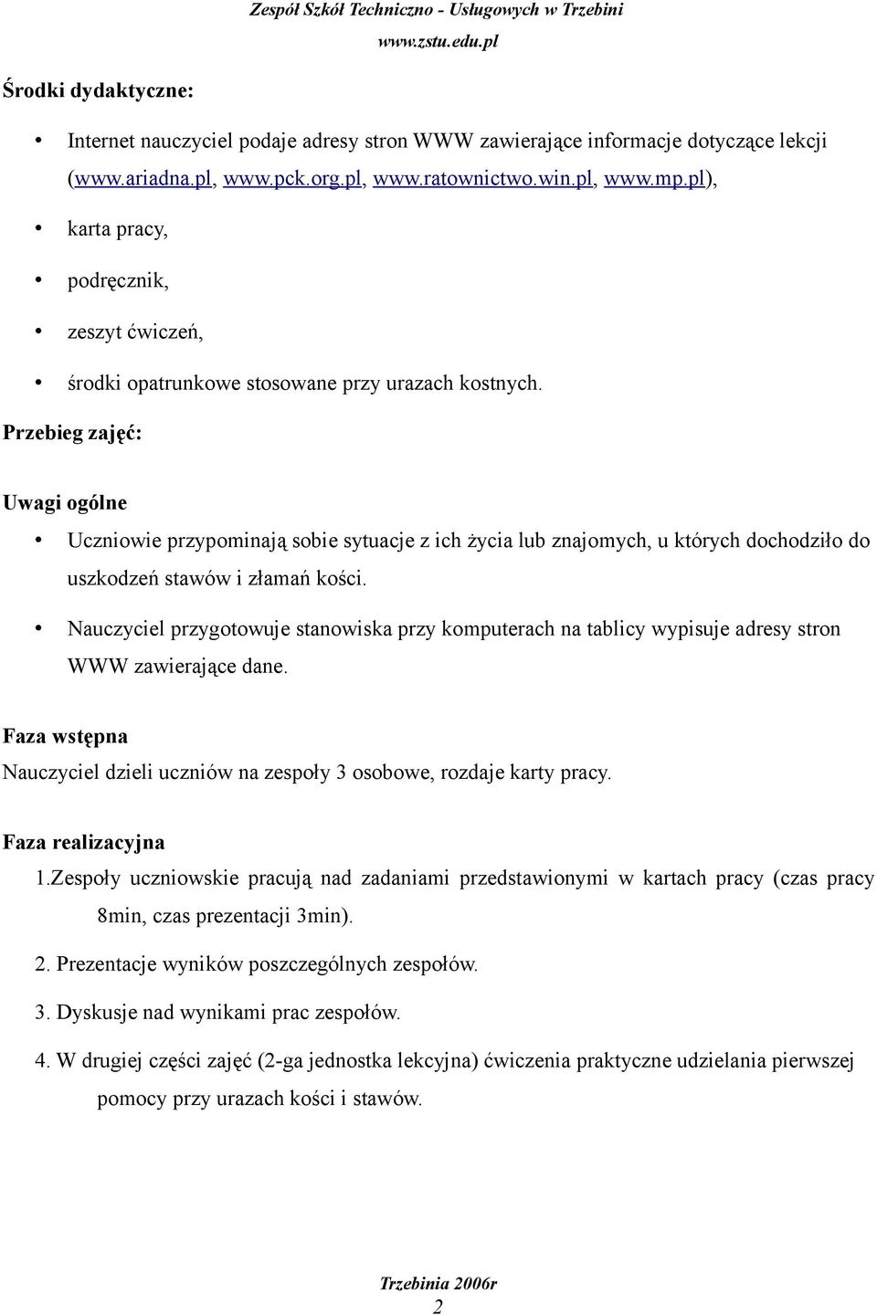 Przebieg zajęć: Uwagi ogólne Uczniowie przypominają sobie sytuacje z ich życia lub znajomych, u których dochodziło do uszkodzeń stawów i złamań kości.