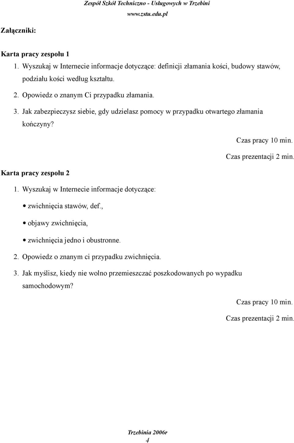 . Czas prezentacji 2 min. Karta pracy zespołu 2 zwichnięcia stawów, def., objawy zwichnięcia, zwichnięcia jedno i obustronne. 2. Opowiedz o znanym ci przypadku zwichnięcia.