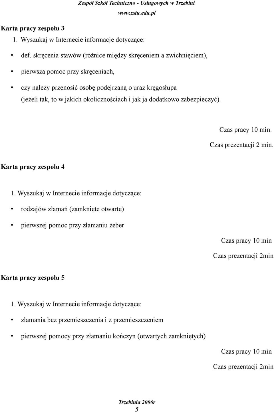 podejrzaną o uraz kręgosłupa (jeżeli tak, to w jakich okolicznościach i jak ja dodatkowo zabezpieczyć).. Czas prezentacji 2 min.