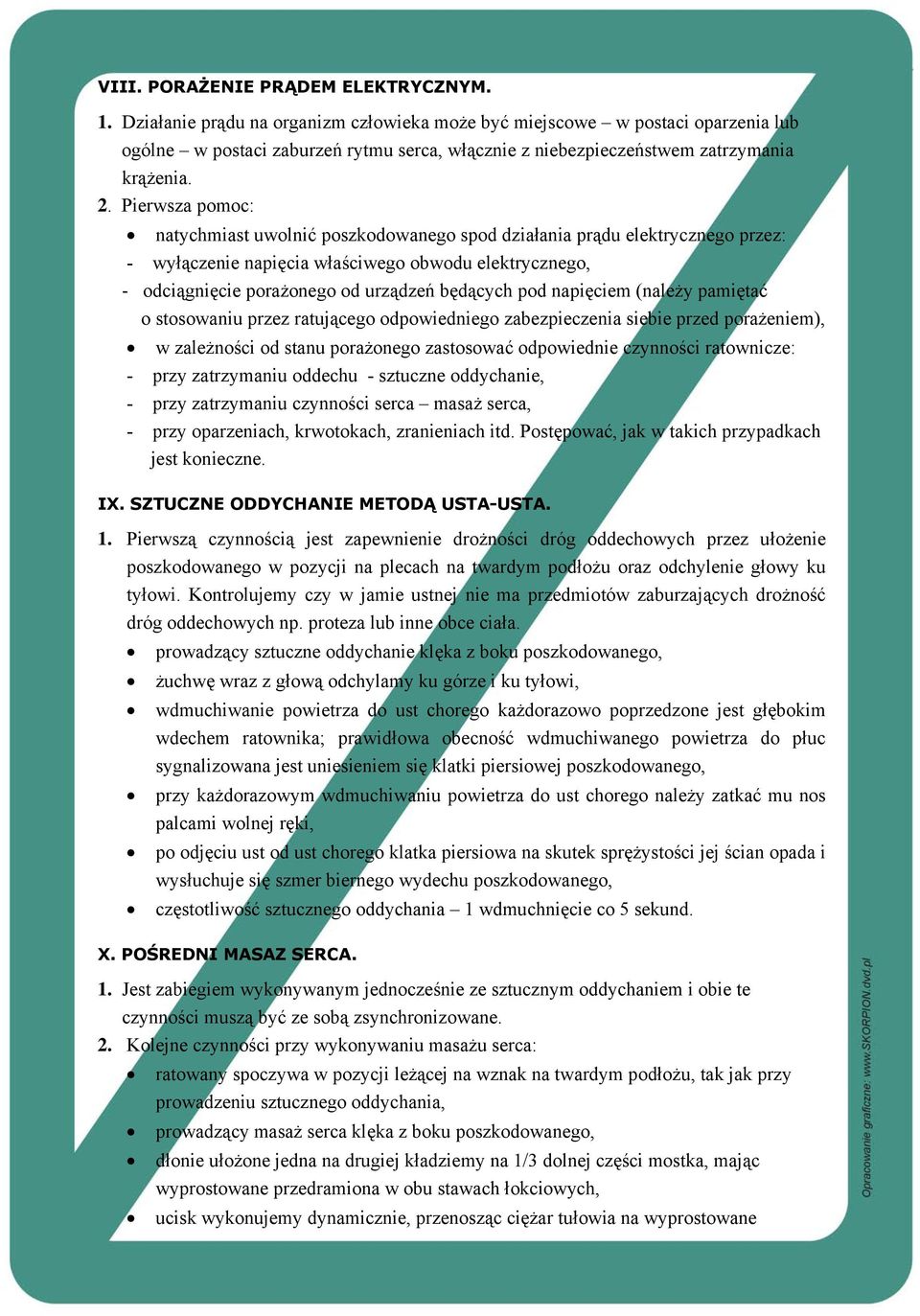 Pierwsza pomoc: natychmiast uwolnić poszkodowanego spod działania prądu elektrycznego przez: - wyłączenie napięcia właściwego obwodu elektrycznego, - odciągnięcie porażonego od urządzeń będących pod