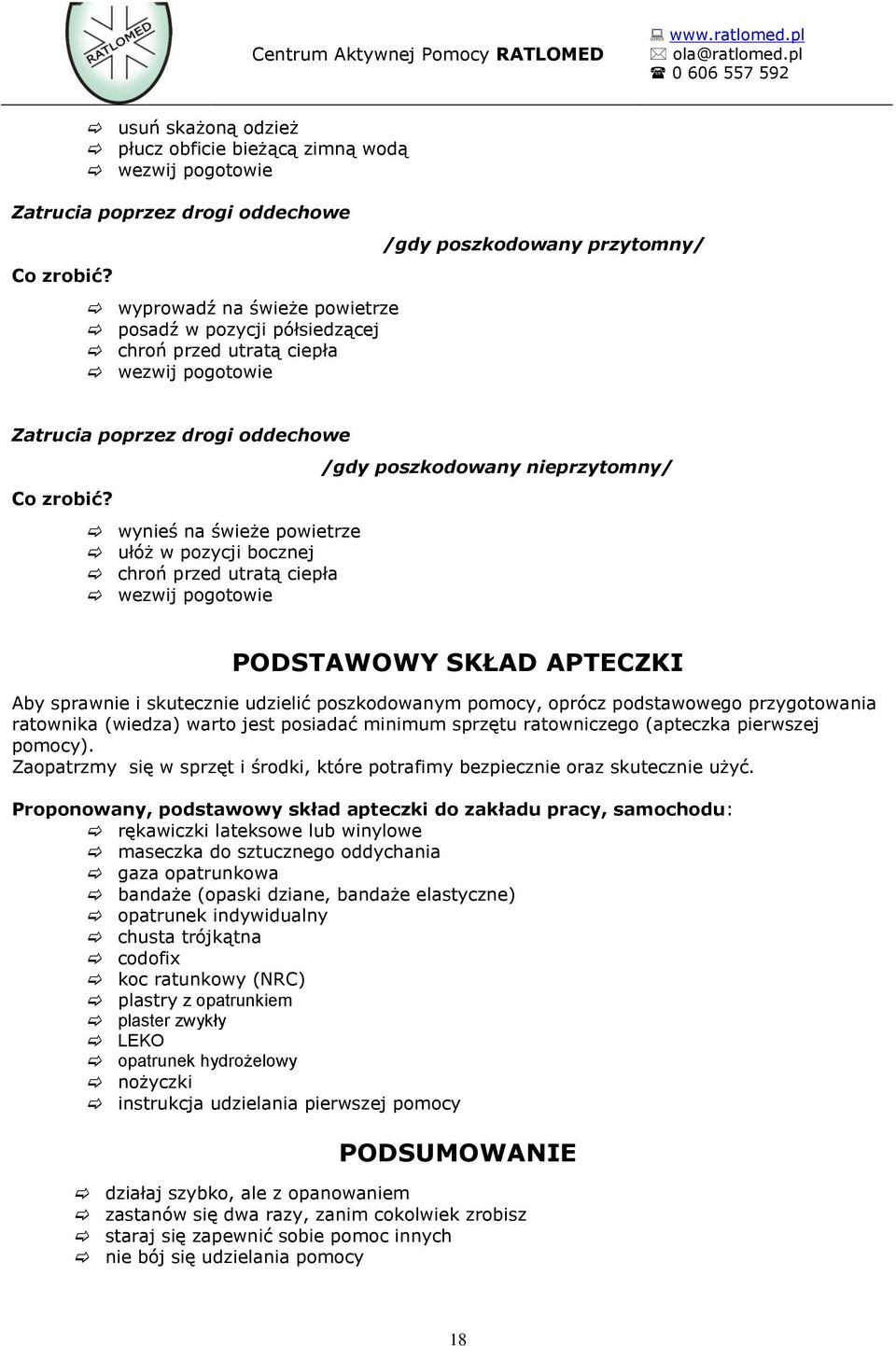 PODSTAWOWY SKŁAD APTECZKI Aby sprawnie i skutecznie udzielić poszkodowanym pomocy, oprócz podstawowego przygotowania ratownika (wiedza) warto jest posiadać minimum sprzętu ratowniczego (apteczka