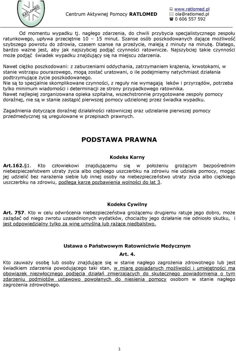 Dlatego, bardzo ważne jest, aby jak najszybciej podjąć czynności ratownicze. Najszybciej takie czynności może podjąć świadek wypadku znajdujący się na miejscu zdarzenia.