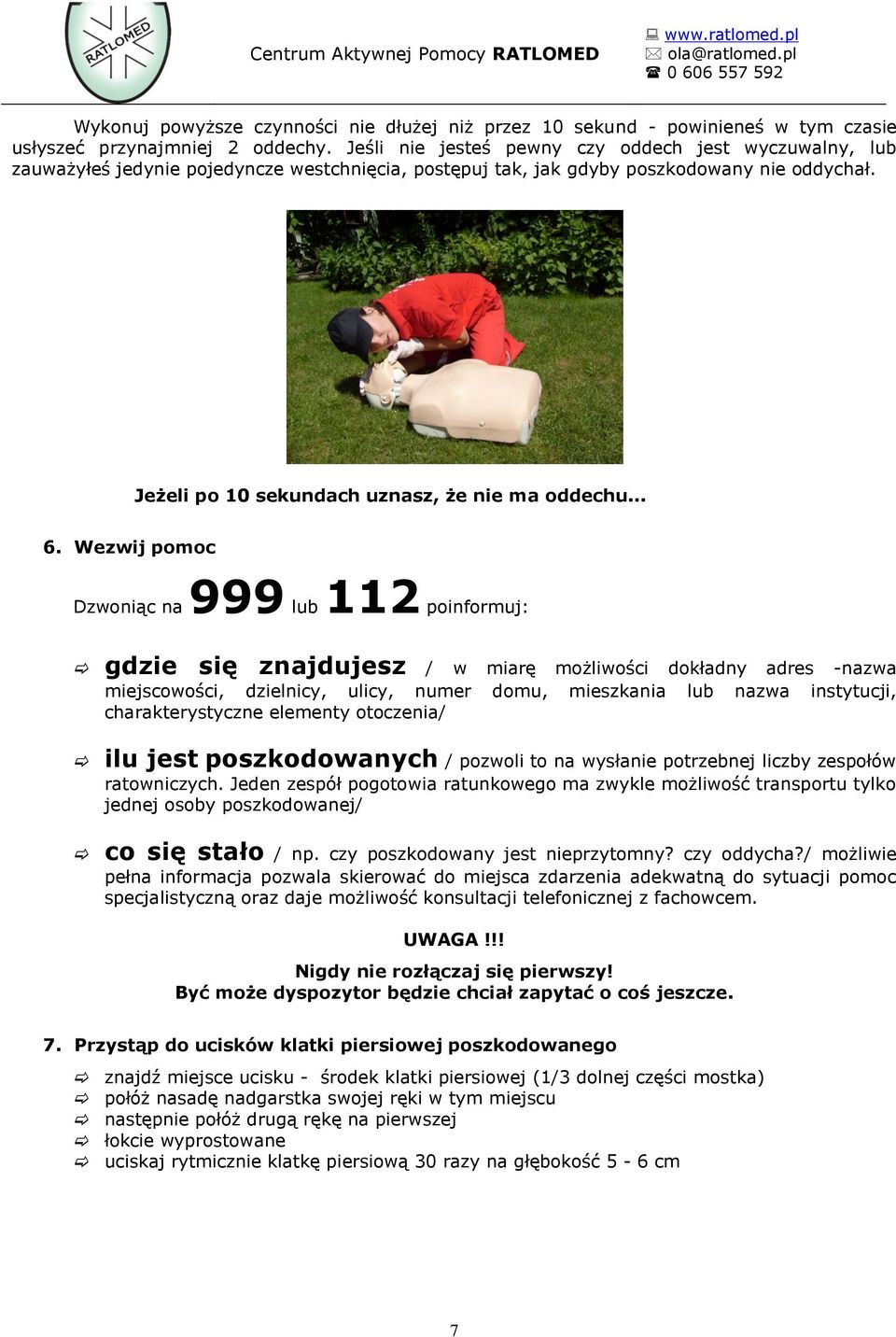 .. 6. Wezwij pomoc Dzwoniąc na 999 lub 112 poinformuj: gdzie się znajdujesz / w miarę możliwości dokładny adres -nazwa miejscowości, dzielnicy, ulicy, numer domu, mieszkania lub nazwa instytucji,