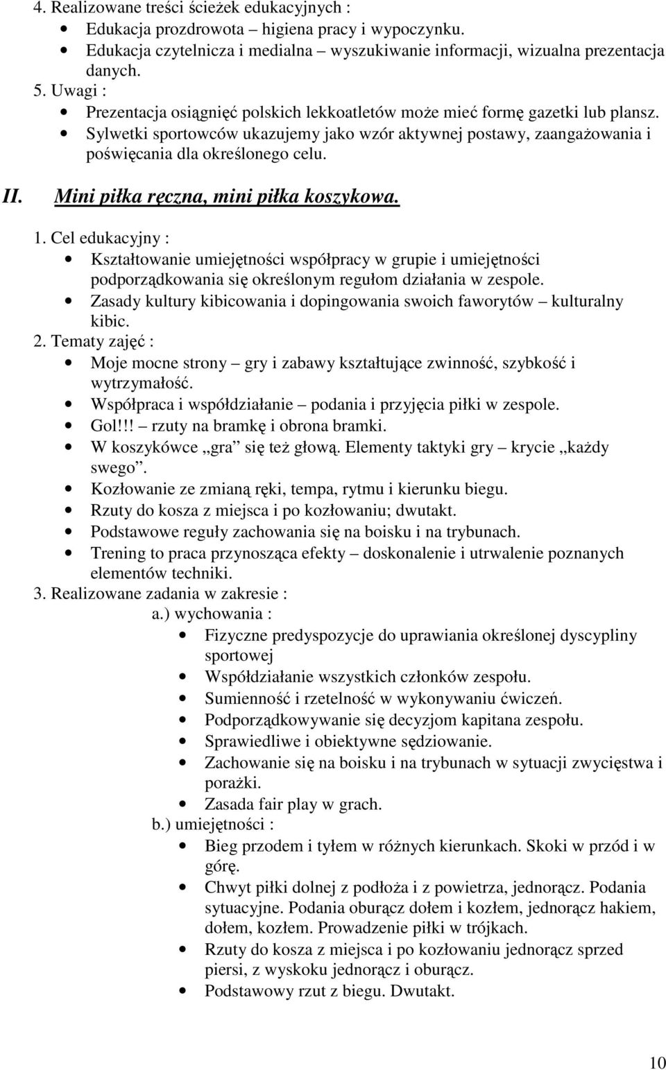 Mini piłka ręczna, mini piłka koszykowa. Kształtowanie umiejętności współpracy w grupie i umiejętności podporządkowania się określonym regułom działania w zespole.