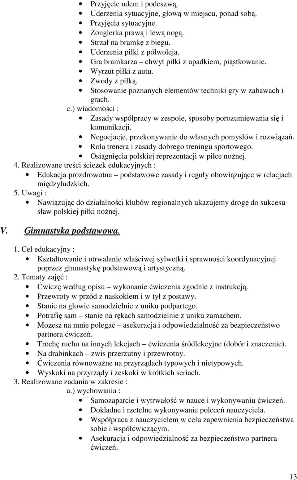 Zasady współpracy w zespole, sposoby porozumiewania się i komunikacji. Negocjacje, przekonywanie do własnych pomysłów i rozwiązań. Rola trenera i zasady dobrego treningu sportowego.