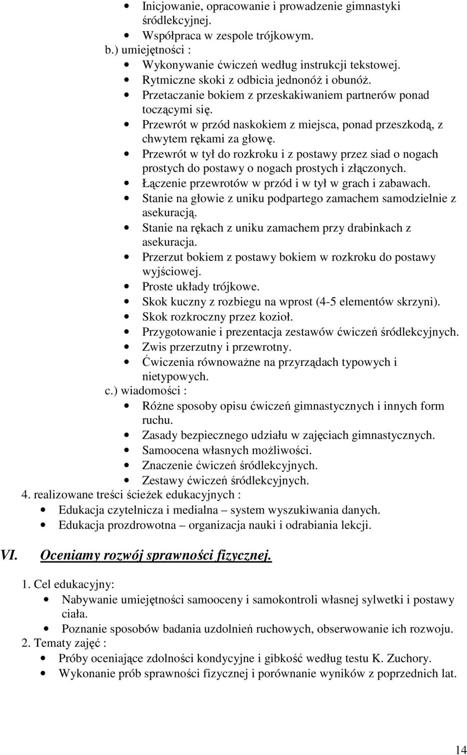 Przewrót w tył do rozkroku i z postawy przez siad o nogach prostych do postawy o nogach prostych i złączonych. Łączenie przewrotów w przód i w tył w grach i zabawach.