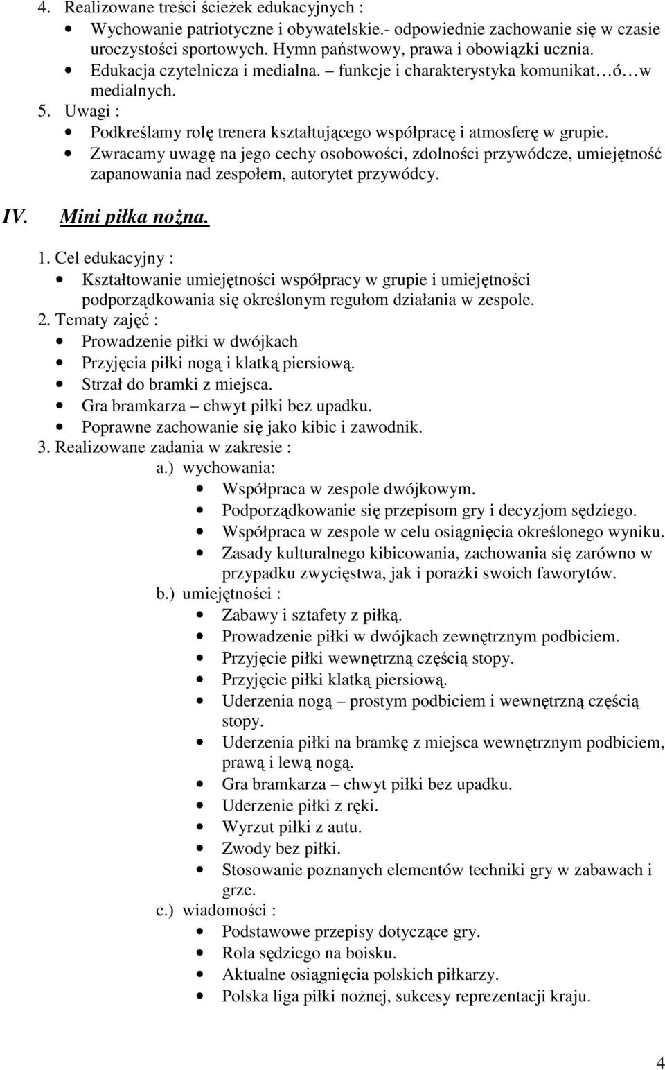 Zwracamy uwagę na jego cechy osobowości, zdolności przywódcze, umiejętność zapanowania nad zespołem, autorytet przywódcy. IV. Mini piłka nożna.