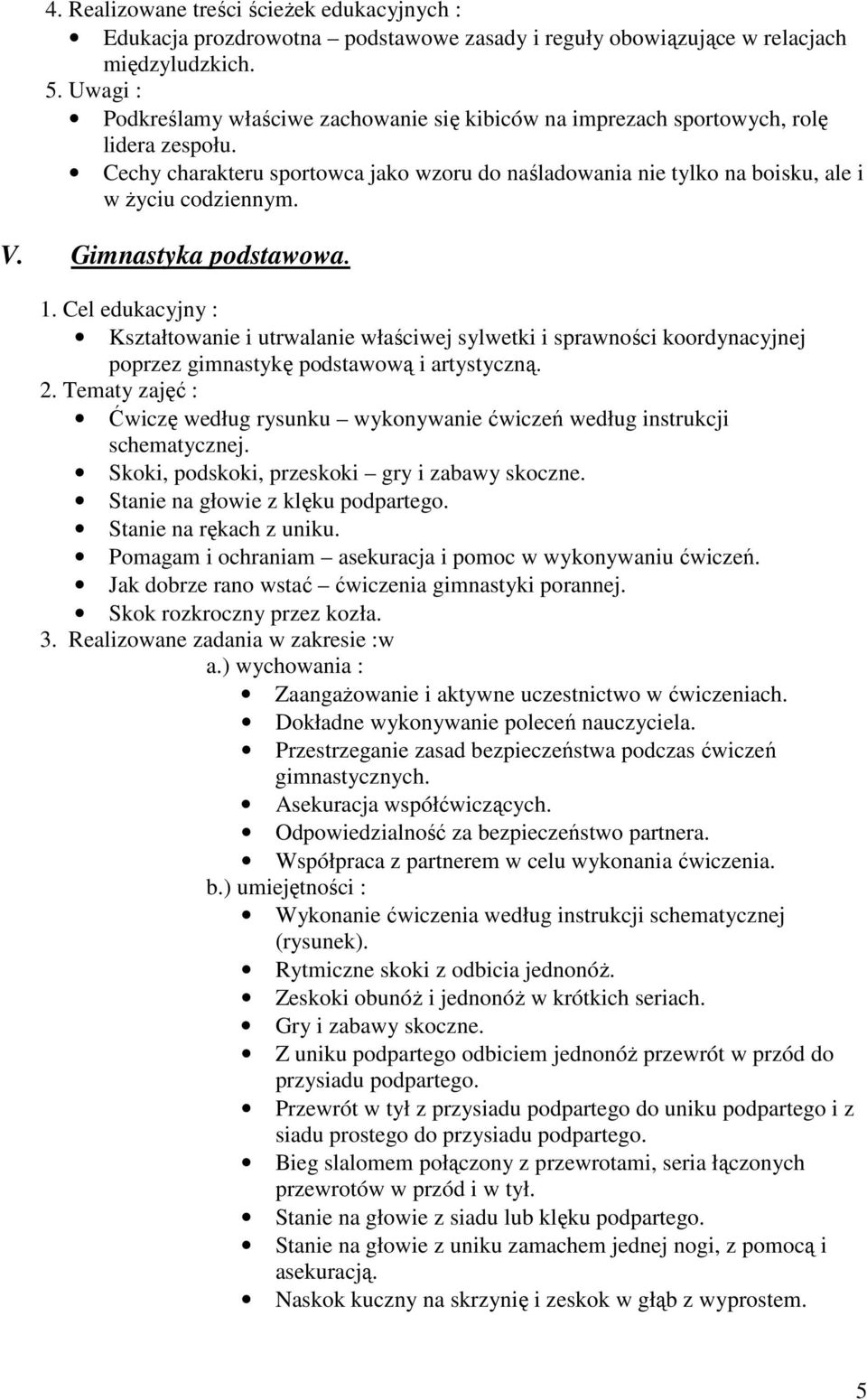 Kształtowanie i utrwalanie właściwej sylwetki i sprawności koordynacyjnej poprzez gimnastykę podstawową i artystyczną. Ćwiczę według rysunku wykonywanie ćwiczeń według instrukcji schematycznej.