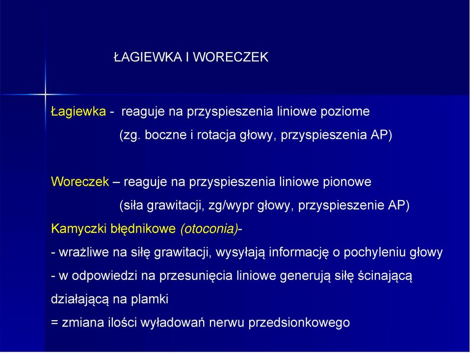 zg/wypr głowy, przyspieszenie AP) Kamyczki błędnikowe (otoconia)- - wrażliwe na siłę grawitacji, wysyłają