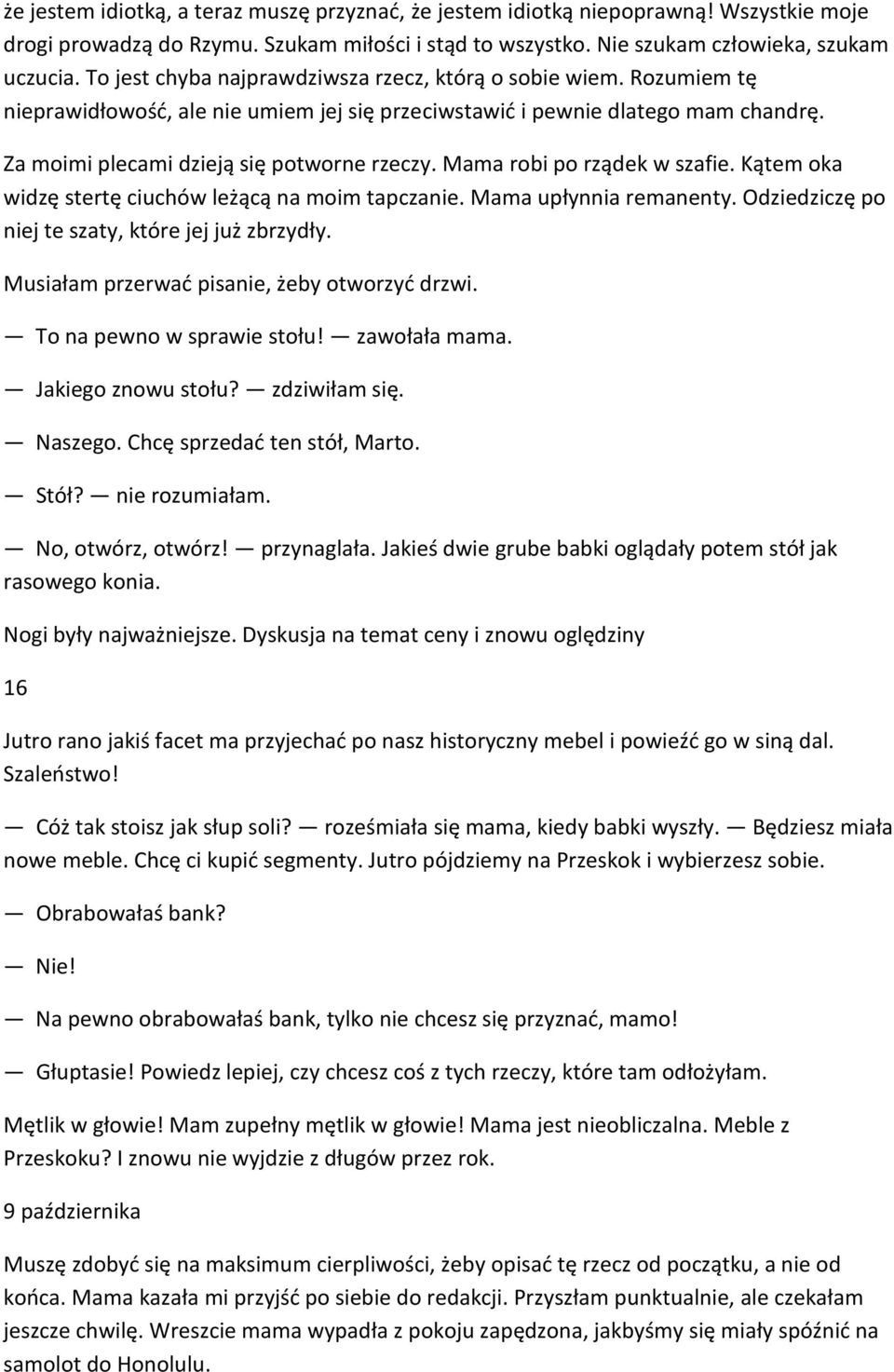 Mama robi po rządek w szafie. Kątem oka widzę stertę ciuchów leżącą na moim tapczanie. Mama upłynnia remanenty. Odziedziczę po niej te szaty, które jej już zbrzydły.