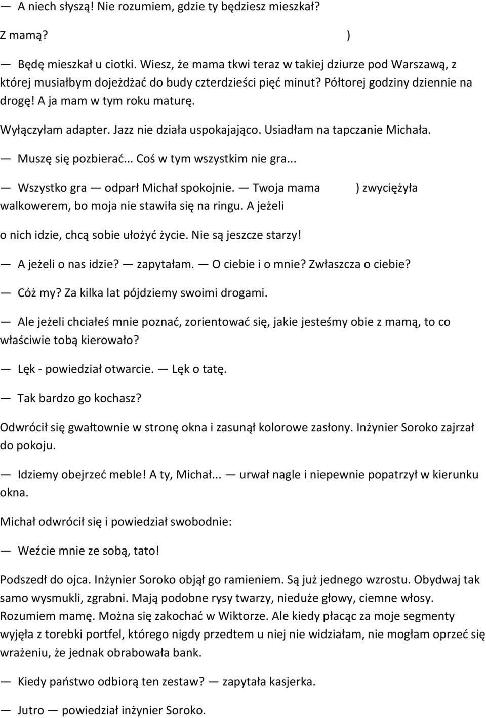 Wyłączyłam adapter. Jazz nie działa uspokajająco. Usiadłam na tapczanie Michała. Muszę się pozbierać... Coś w tym wszystkim nie gra... Wszystko gra odparł Michał spokojnie.