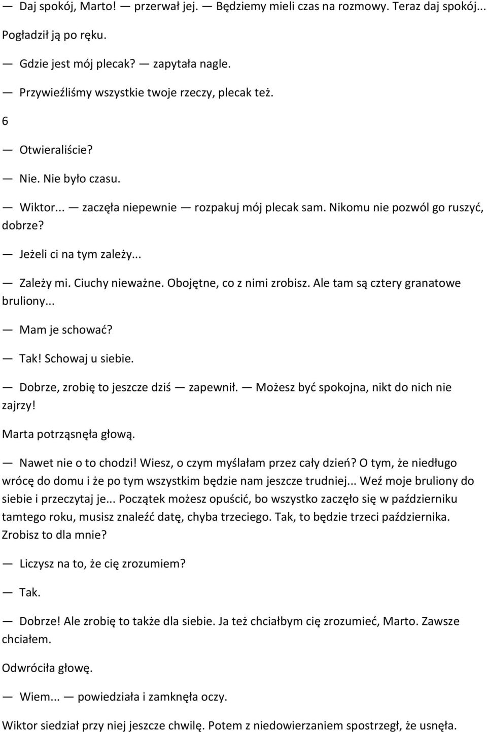 Obojętne, co z nimi zrobisz. Ale tam są cztery granatowe bruliony... Mam je schować? Tak! Schowaj u siebie. Dobrze, zrobię to jeszcze dziś zapewnił. Możesz być spokojna, nikt do nich nie zajrzy!