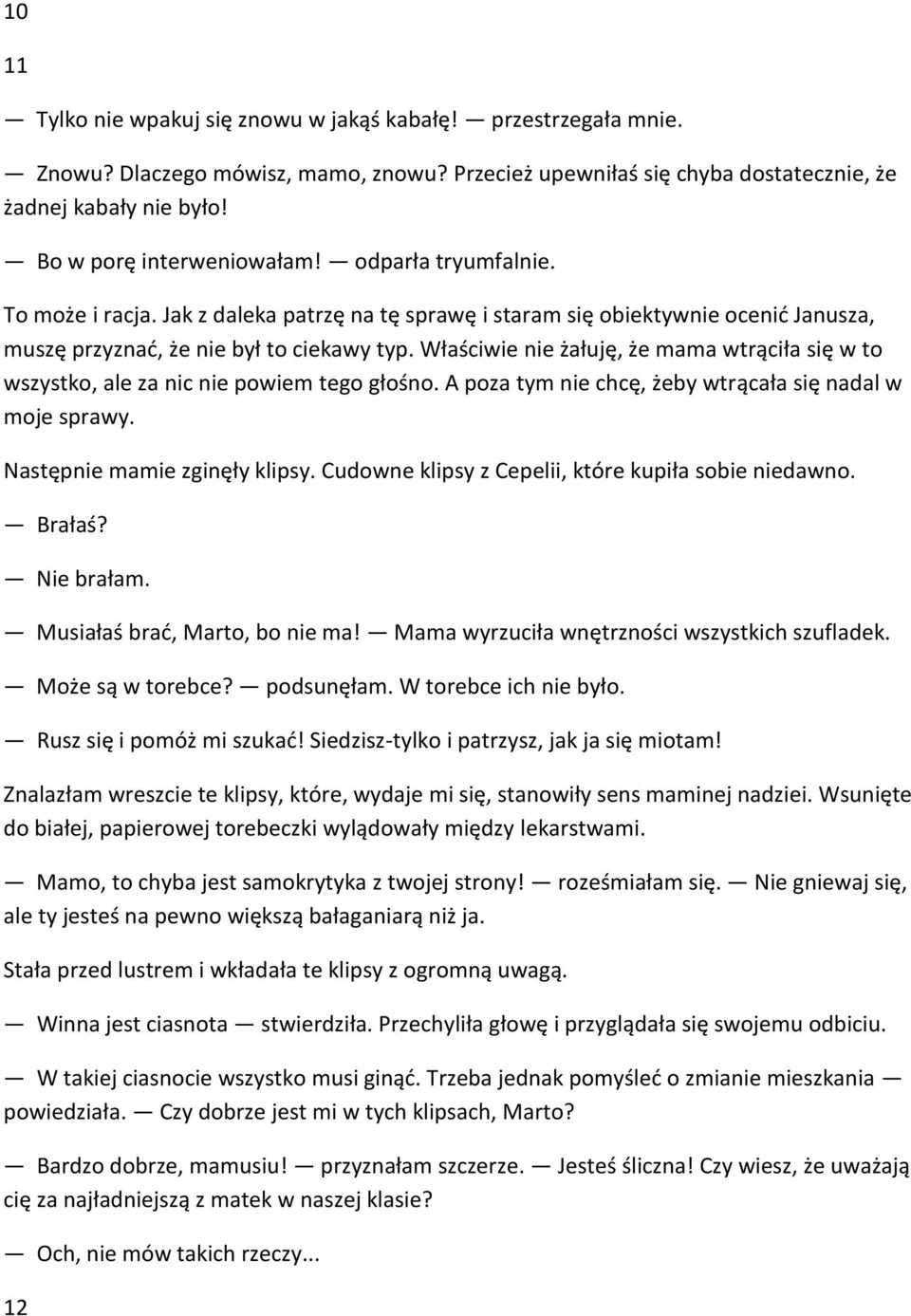 Właściwie nie żałuję, że mama wtrąciła się w to wszystko, ale za nic nie powiem tego głośno. A poza tym nie chcę, żeby wtrącała się nadal w moje sprawy. Następnie mamie zginęły klipsy.