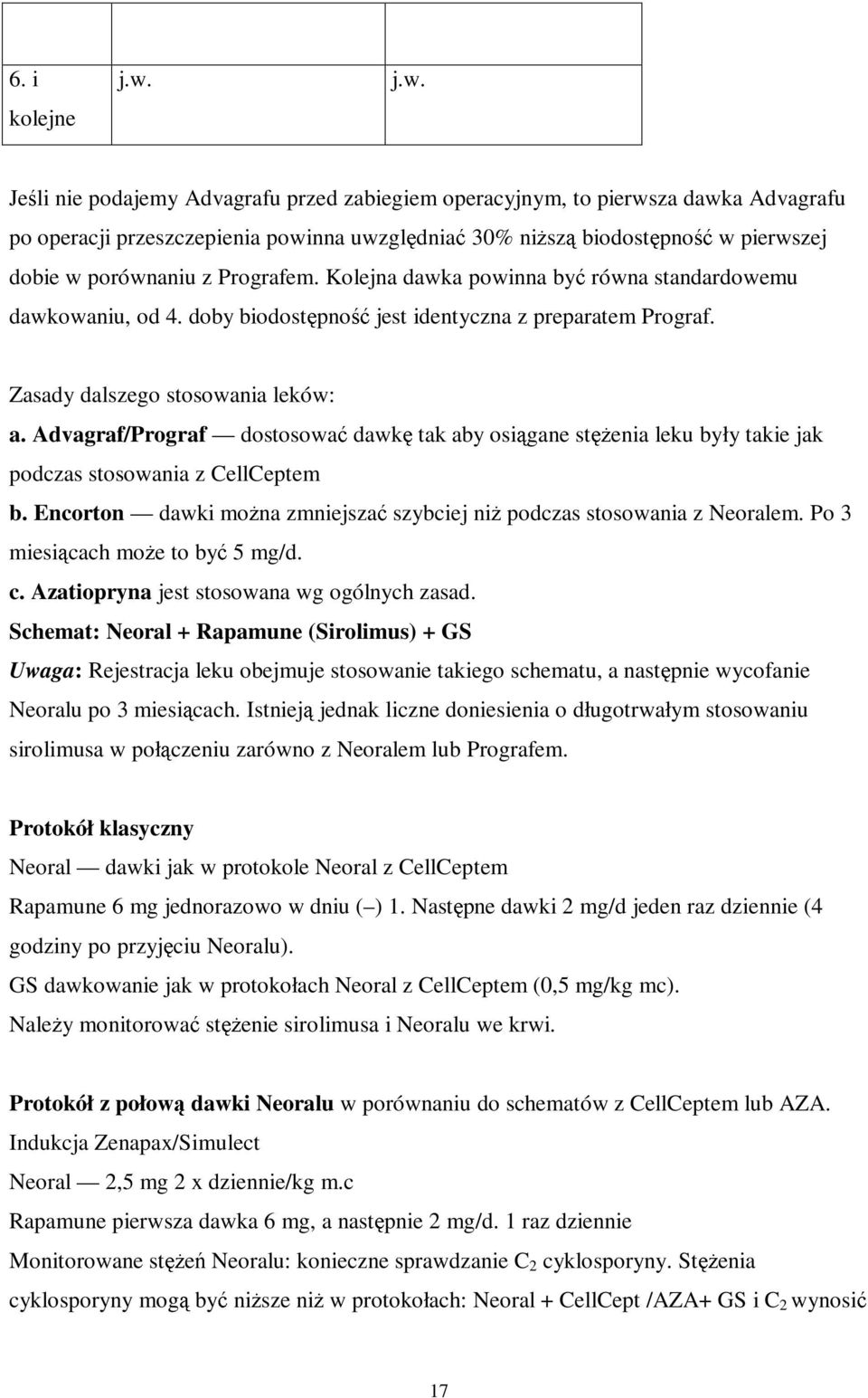 Prografem. Kolejna dawka powinna być równa standardowemu dawkowaniu, od 4. doby biodostępność jest identyczna z preparatem Prograf. Zasady dalszego stosowania leków: a.