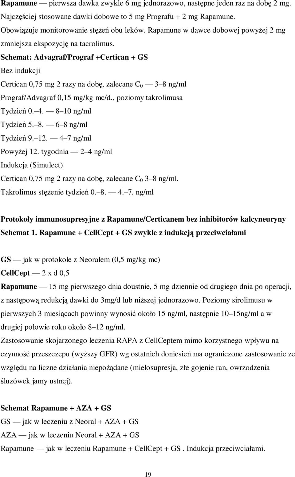 Schemat: Advagraf/Prograf +Certican + GS Bez indukcji Certican 0,75 mg 2 razy na dobę, zalecane C 0 3 8 ng/ml Prograf/Advagraf 0,15 mg/kg mc/d., poziomy takrolimusa Tydzień 0. 4. 8 10 ng/ml Tydzień 5.