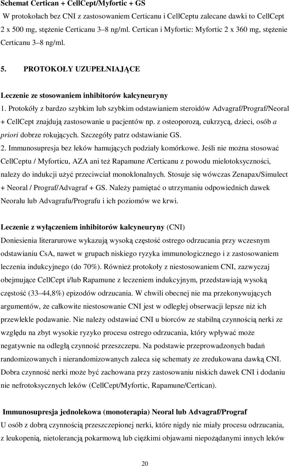 Protokóły z bardzo szybkim lub szybkim odstawianiem steroidów Advagraf/Prograf/Neoral + CellCept znajdują zastosowanie u pacjentów np. z osteoporozą, cukrzycą, dzieci, osób a priori dobrze rokujących.