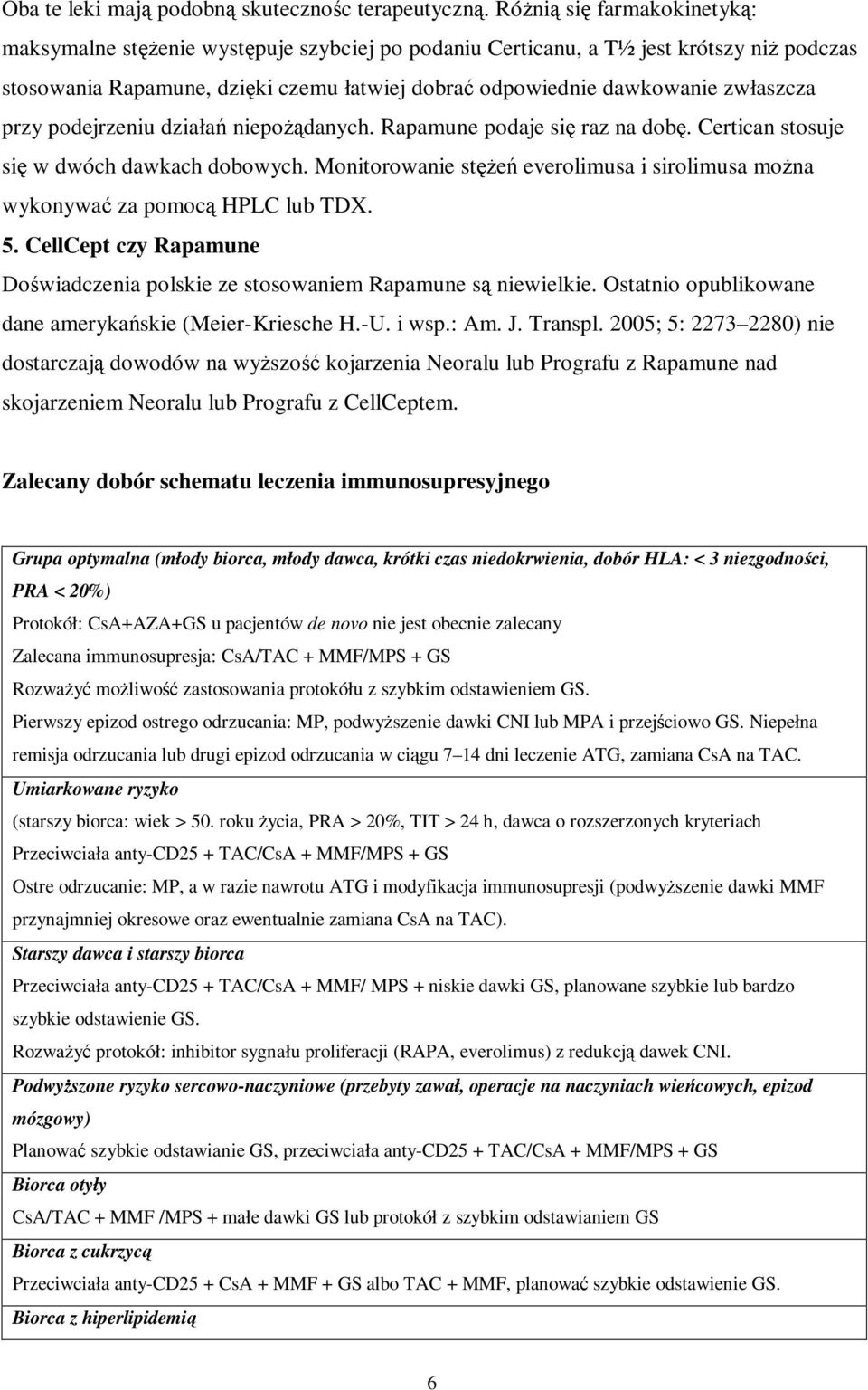 zwłaszcza przy podejrzeniu działań niepożądanych. Rapamune podaje się raz na dobę. Certican stosuje się w dwóch dawkach dobowych.