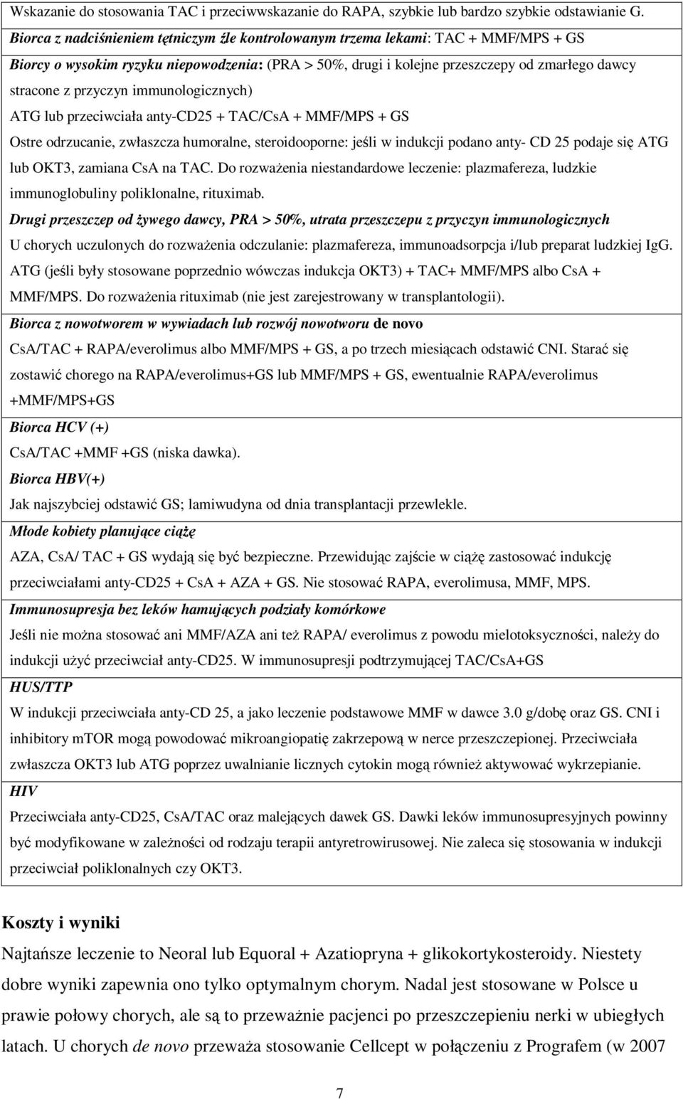 przyczyn immunologicznych) ATG lub przeciwciała anty-cd25 + TAC/CsA + MMF/MPS + GS Ostre odrzucanie, zwłaszcza humoralne, steroidooporne: jeśli w indukcji podano anty- CD 25 podaje się ATG lub OKT3,