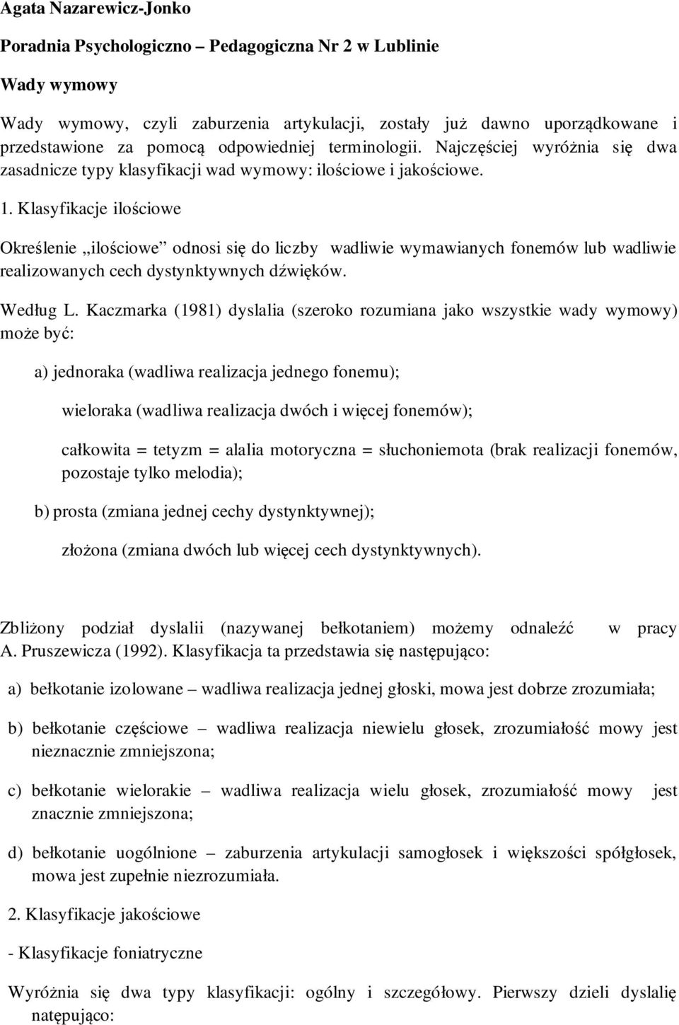 Klasyfikacje ilościowe Określenie ilościowe odnosi się do liczby wadliwie wymawianych fonemów lub wadliwie realizowanych cech dystynktywnych dźwięków. Według L.