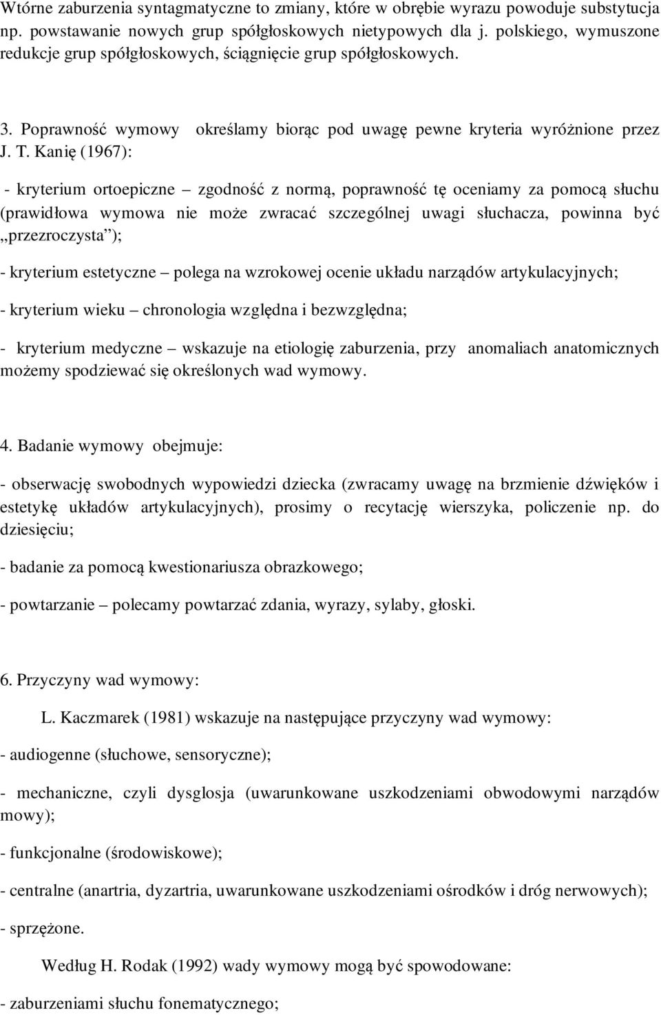 Kanię (1967): - kryterium ortoepiczne zgodność z normą, poprawność tę oceniamy za pomocą słuchu (prawidłowa wymowa nie może zwracać szczególnej uwagi słuchacza, powinna być przezroczysta ); -