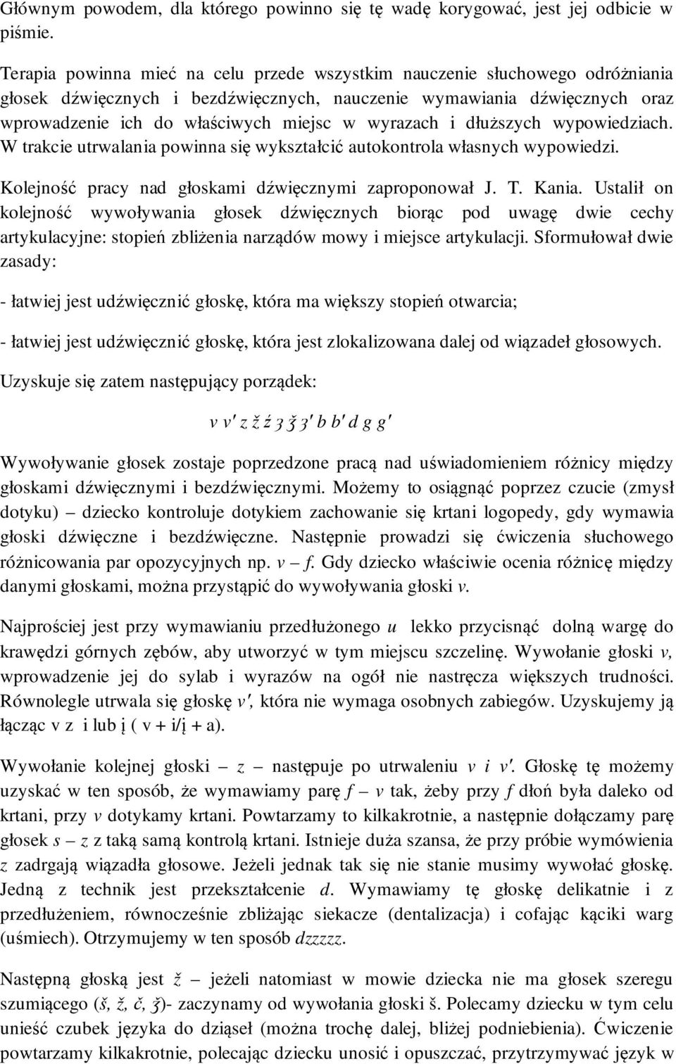 wyrazach i dłuższych wypowiedziach. W trakcie utrwalania powinna się wykształcić autokontrola własnych wypowiedzi. Kolejność pracy nad głoskami dźwięcznymi zaproponował J. T. Kania.