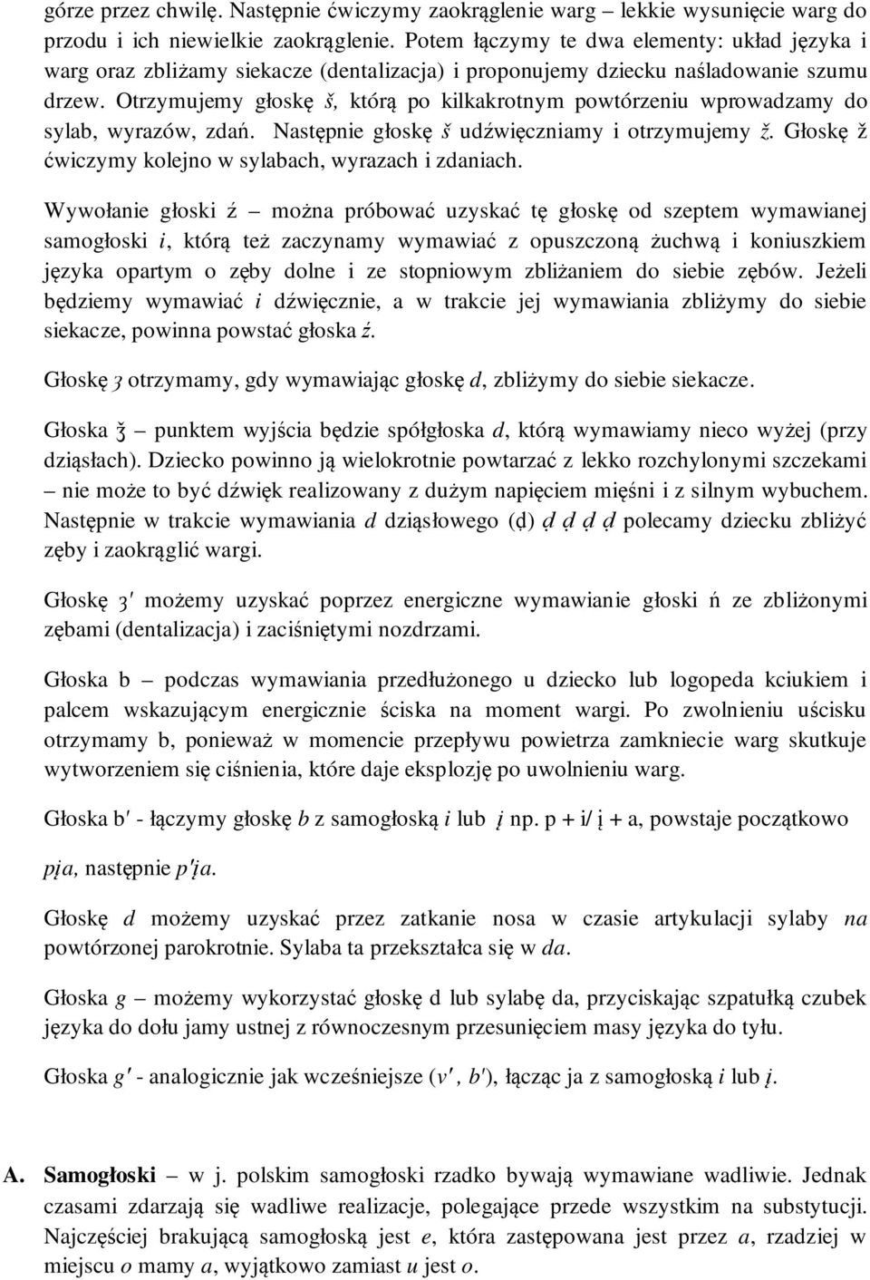 Otrzymujemy głoskę š, którą po kilkakrotnym powtórzeniu wprowadzamy do sylab, wyrazów, zdań. Następnie głoskę š udźwięczniamy i otrzymujemy ž.