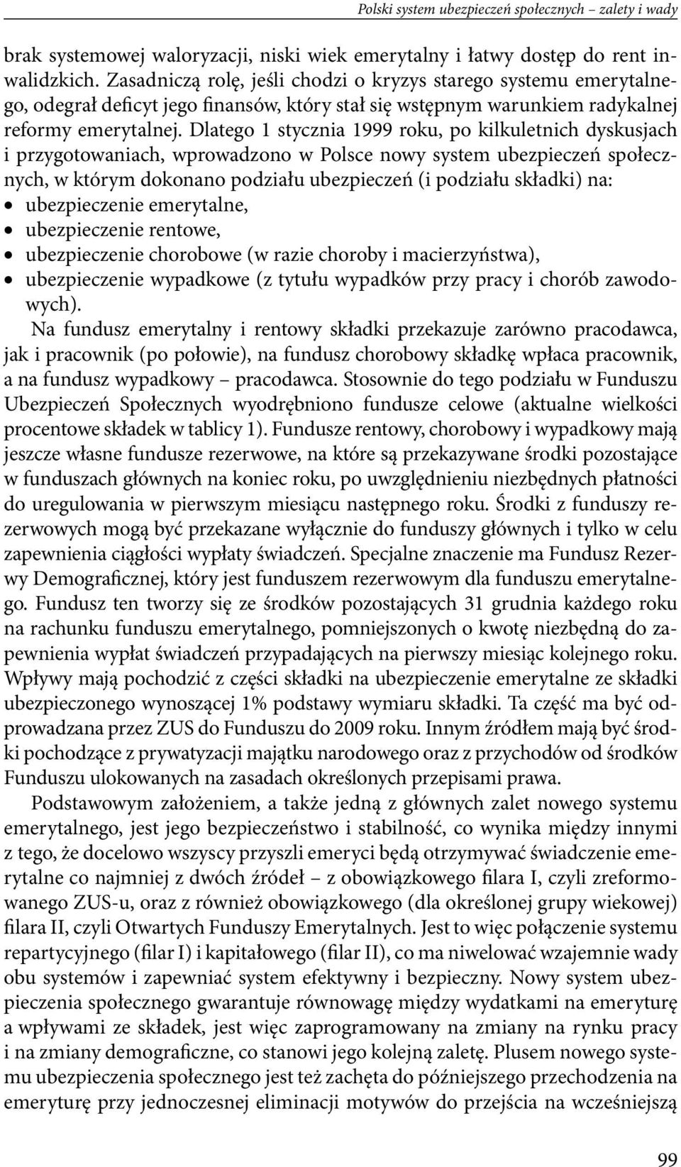 Dlatego 1 stycznia 1999 roku, po kilkuletnich dyskusjach i przygotowaniach, wprowadzono w Polsce nowy system ubezpieczeń społecznych, w którym dokonano podziału ubezpieczeń (i podziału składki) na: