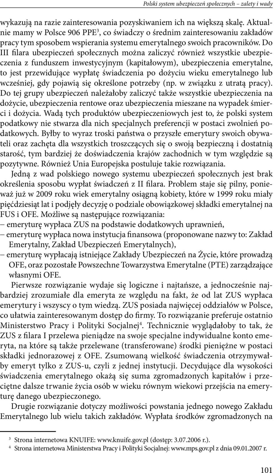 Do III filara ubezpieczeń społecznych można zaliczyć również wszystkie ubezpieczenia z funduszem inwestycyjnym (kapitałowym), ubezpieczenia emerytalne, to jest przewidujące wypłatę świadczenia po