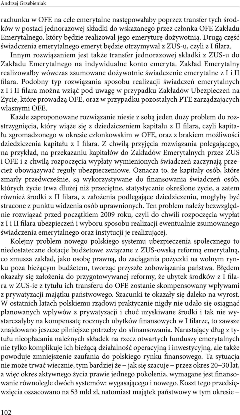 Innym rozwiązaniem jest także transfer jednorazowej składki z ZUS-u do Zakładu Emerytalnego na indywidualne konto emeryta.