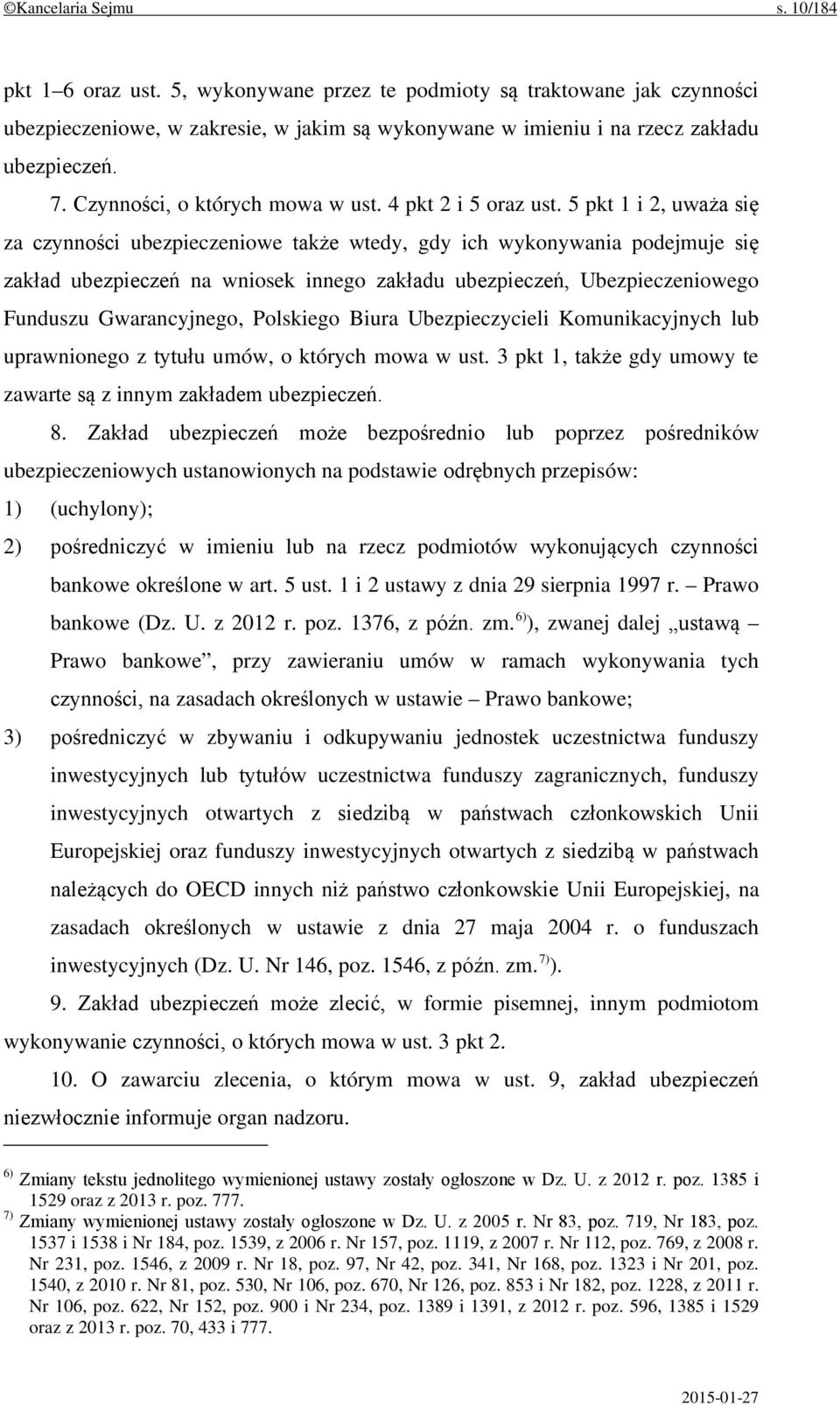 5 pkt 1 i 2, uważa się za czynności ubezpieczeniowe także wtedy, gdy ich wykonywania podejmuje się zakład ubezpieczeń na wniosek innego zakładu ubezpieczeń, Ubezpieczeniowego Funduszu Gwarancyjnego,