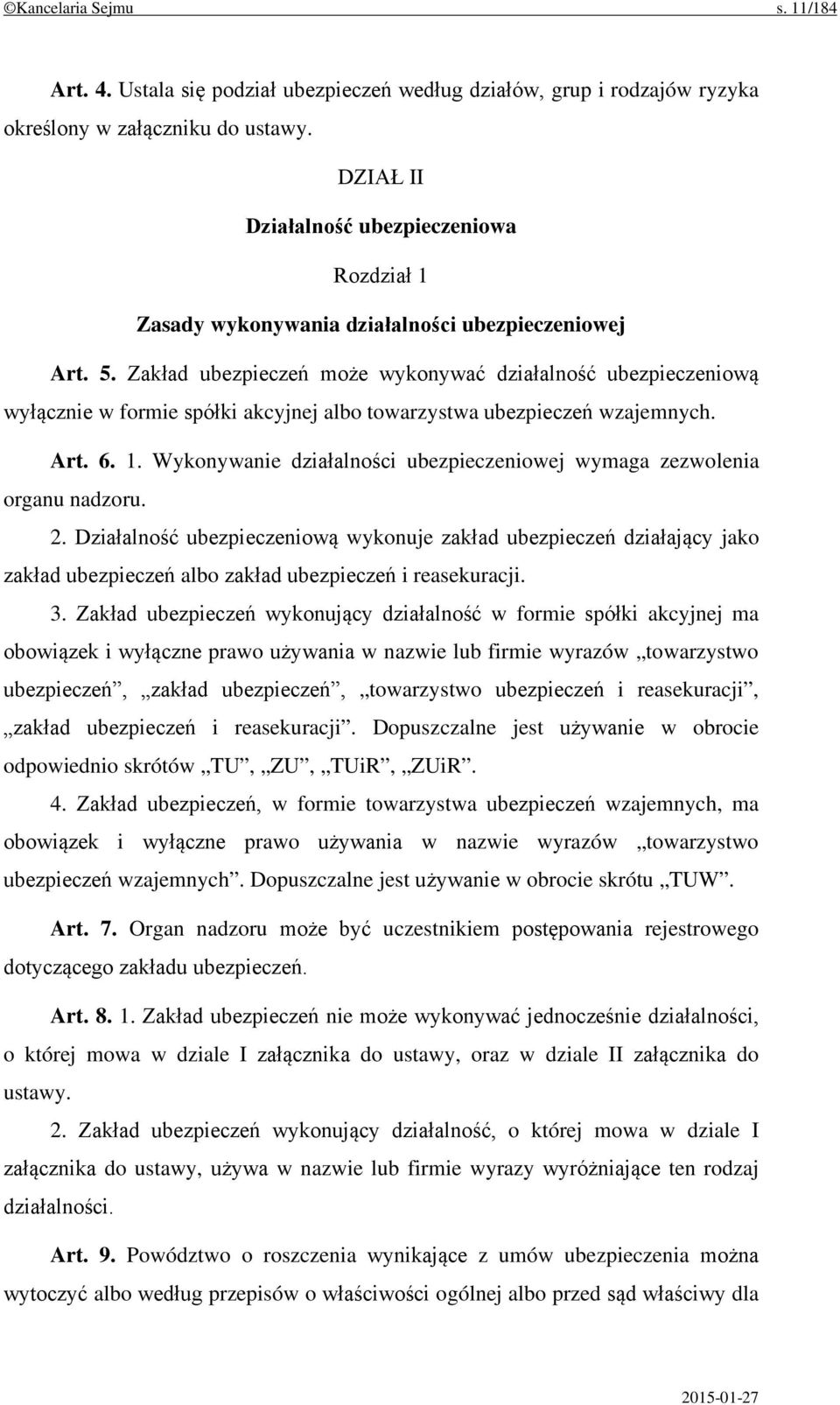 Zakład ubezpieczeń może wykonywać działalność ubezpieczeniową wyłącznie w formie spółki akcyjnej albo towarzystwa ubezpieczeń wzajemnych. Art. 6. 1.