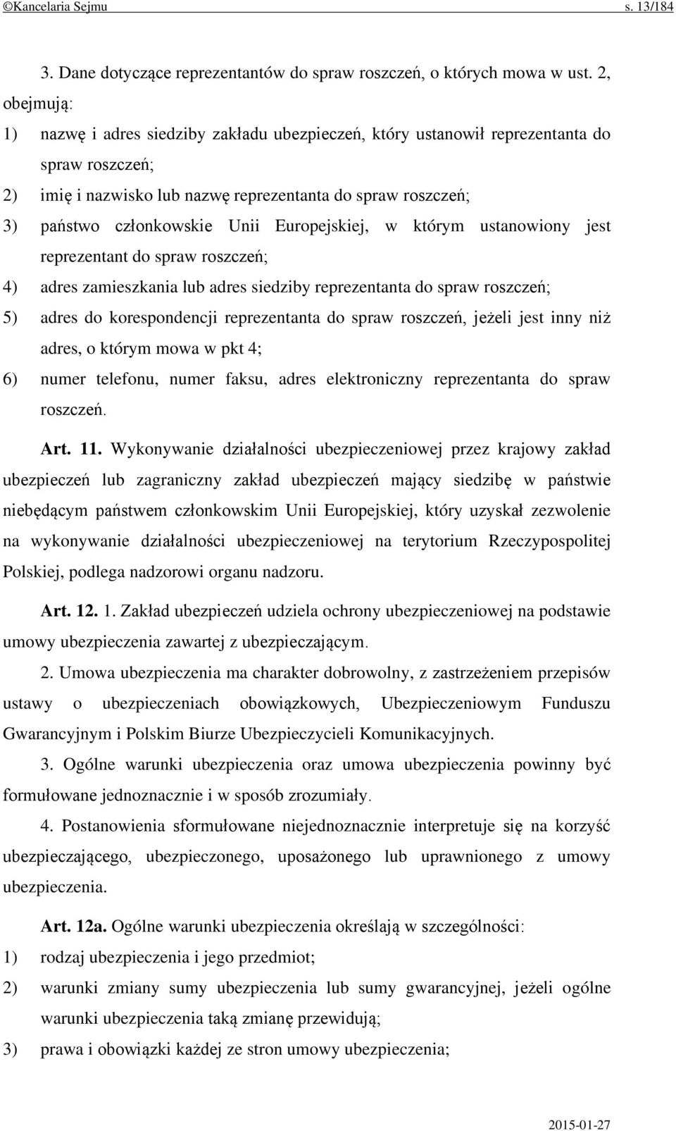 Europejskiej, w którym ustanowiony jest reprezentant do spraw roszczeń; 4) adres zamieszkania lub adres siedziby reprezentanta do spraw roszczeń; 5) adres do korespondencji reprezentanta do spraw