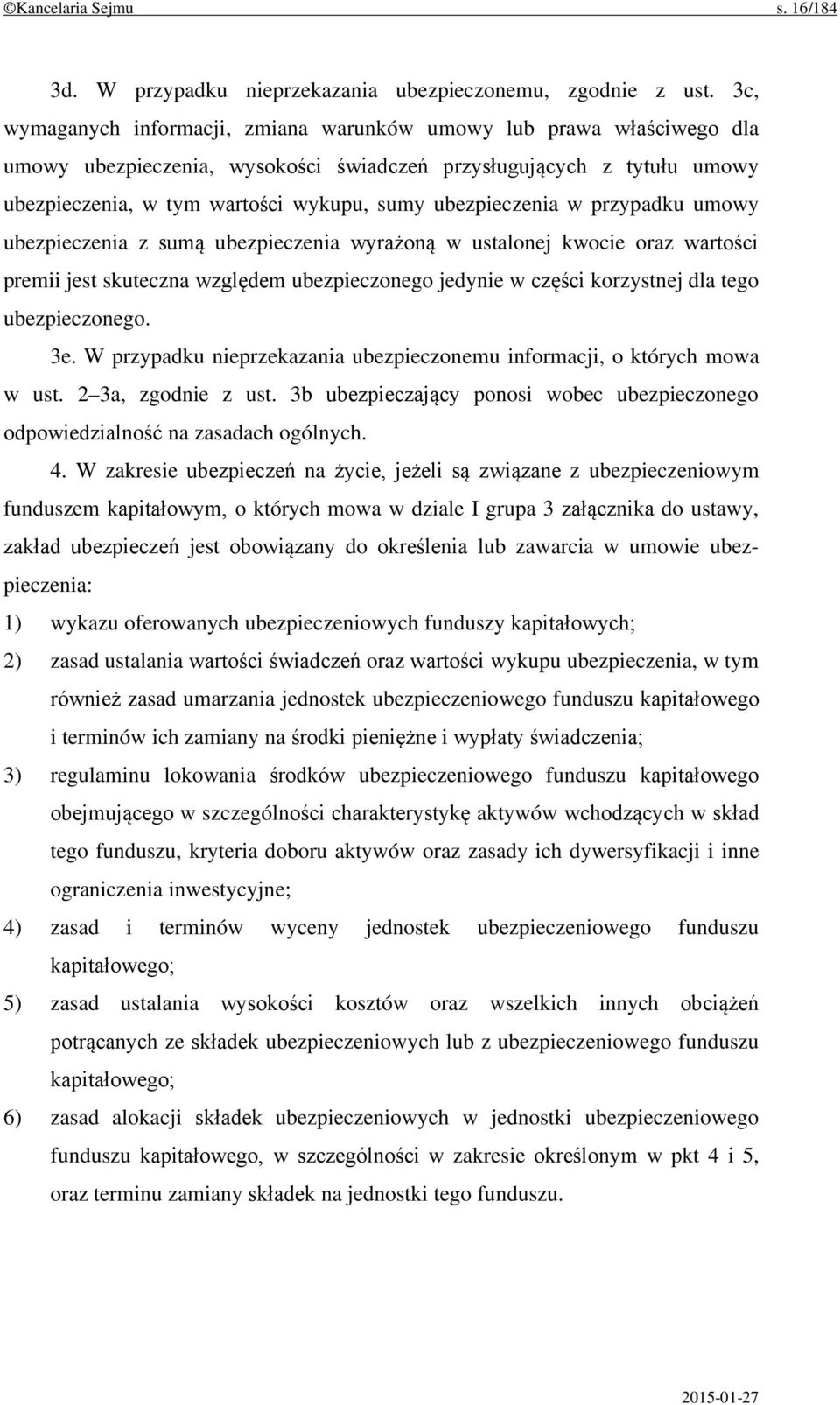 ubezpieczenia w przypadku umowy ubezpieczenia z sumą ubezpieczenia wyrażoną w ustalonej kwocie oraz wartości premii jest skuteczna względem ubezpieczonego jedynie w części korzystnej dla tego