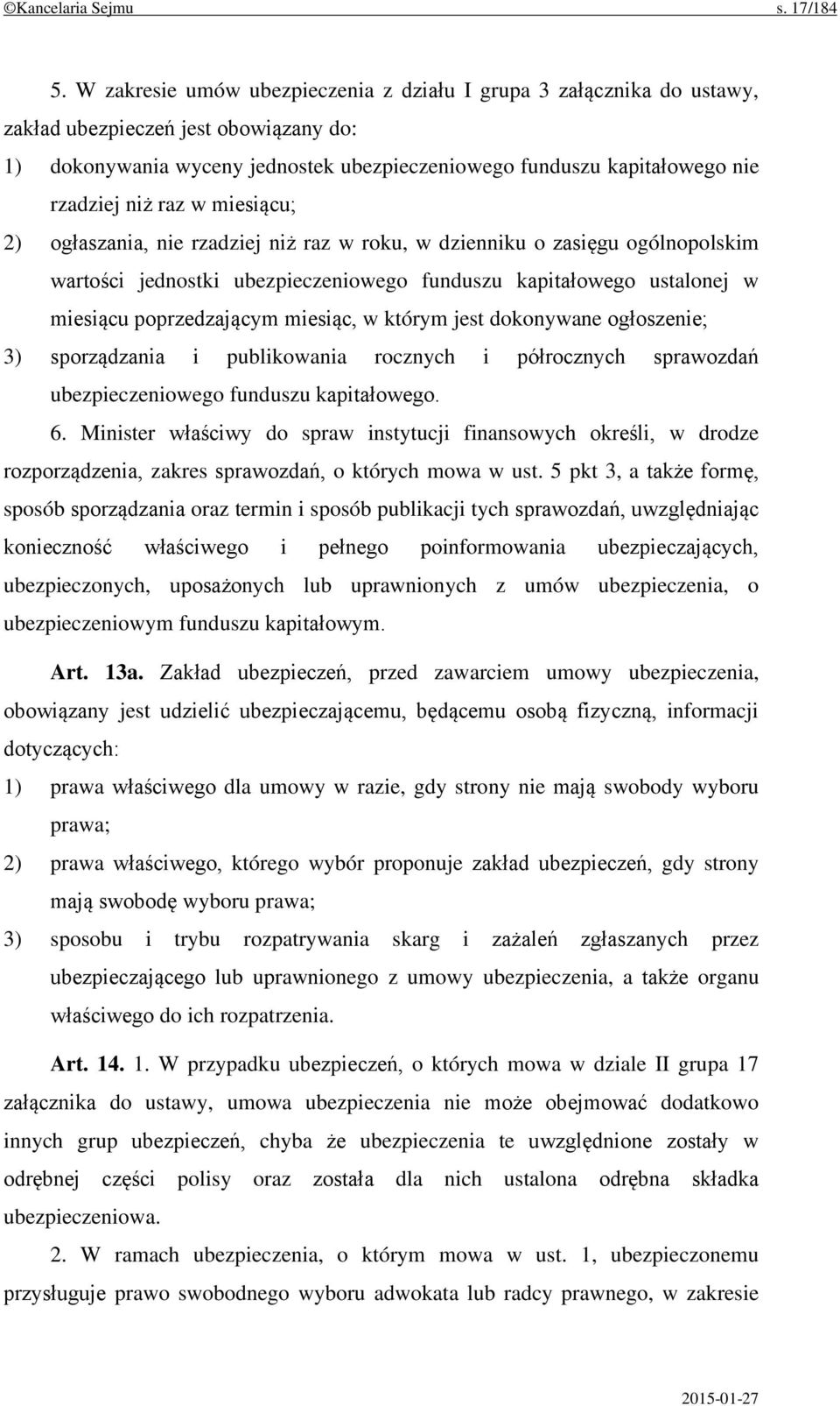 raz w miesiącu; 2) ogłaszania, nie rzadziej niż raz w roku, w dzienniku o zasięgu ogólnopolskim wartości jednostki ubezpieczeniowego funduszu kapitałowego ustalonej w miesiącu poprzedzającym miesiąc,