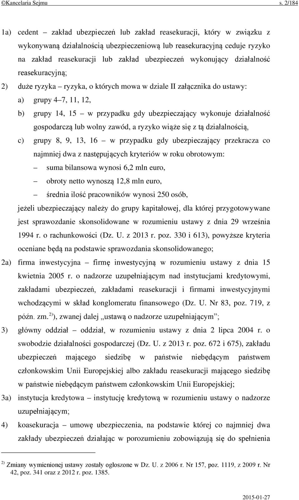 wykonujący działalność reasekuracyjną; 2) duże ryzyka ryzyka, o których mowa w dziale II załącznika do ustawy: a) grupy 4 7, 11, 12, b) grupy 14, 15 w przypadku gdy ubezpieczający wykonuje