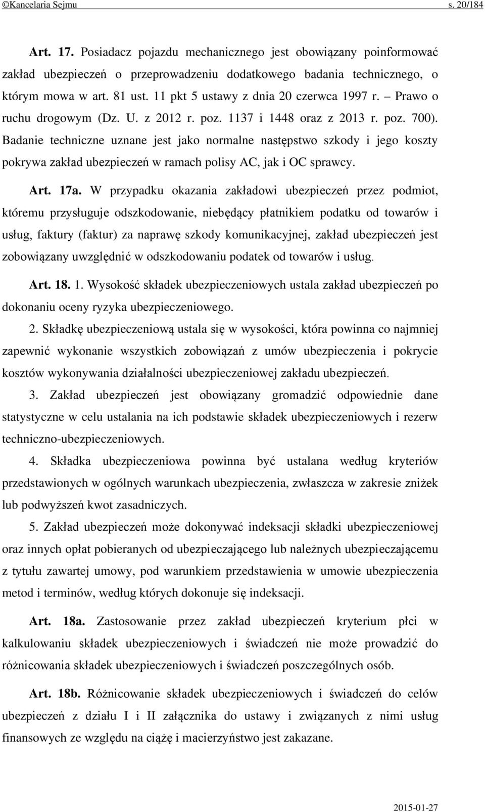 Badanie techniczne uznane jest jako normalne następstwo szkody i jego koszty pokrywa zakład ubezpieczeń w ramach polisy AC, jak i OC sprawcy. Art. 17a.