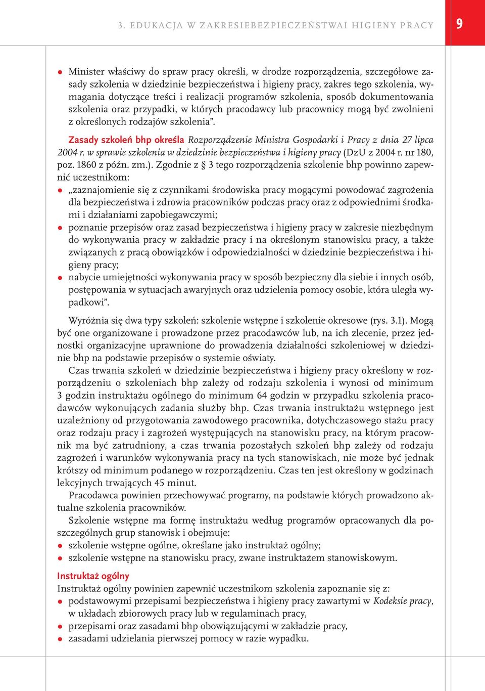 określonych rodzajów szkolenia. Zasady szkoleń bhp określa Rozporządzenie Ministra Gospodarki i Pracy z dnia 27 lipca 2004 r.