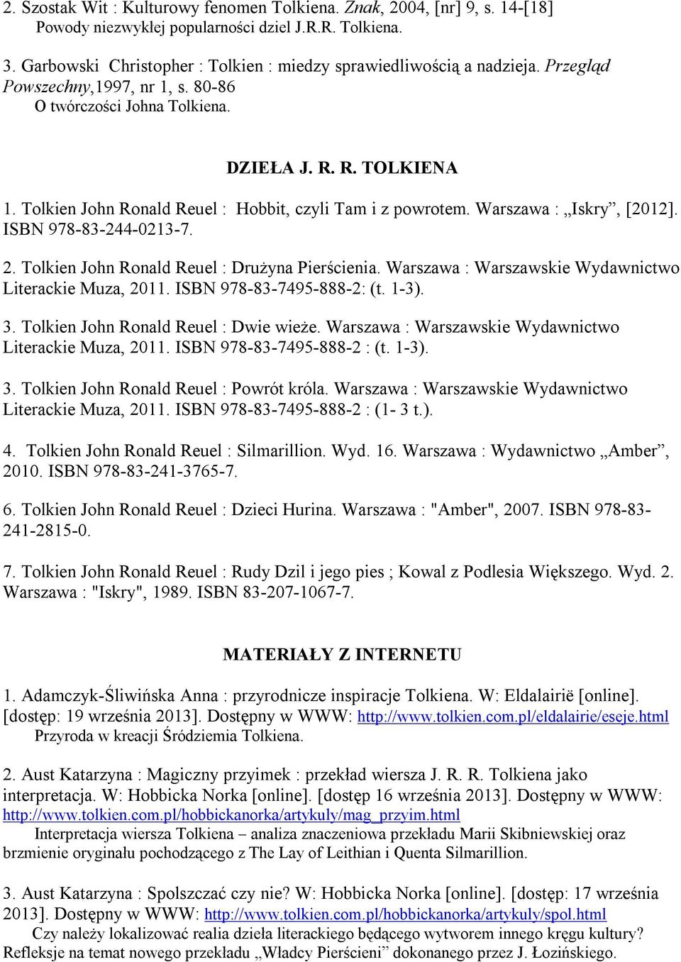 Tolkien John Ronald Reuel : Hobbit, czyli Tam i z powrotem. Warszawa : Iskry, [2012]. ISBN 978-83-244-0213-7. 2. Tolkien John Ronald Reuel : Drużyna Pierścienia.