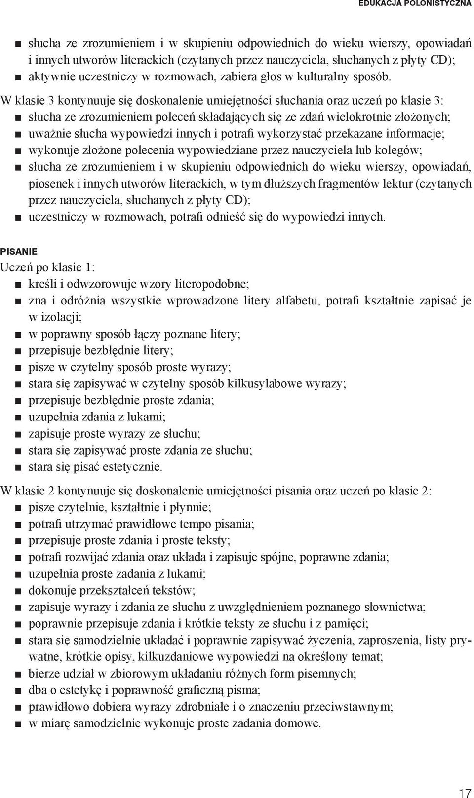 W klasie 3 kontynuuje się doskonalenie umiejętności słuchania oraz uczeń po klasie 3: słucha ze zrozumieniem poleceń składających się ze zdań wielokrotnie złożonych; uważnie słucha wypowiedzi innych