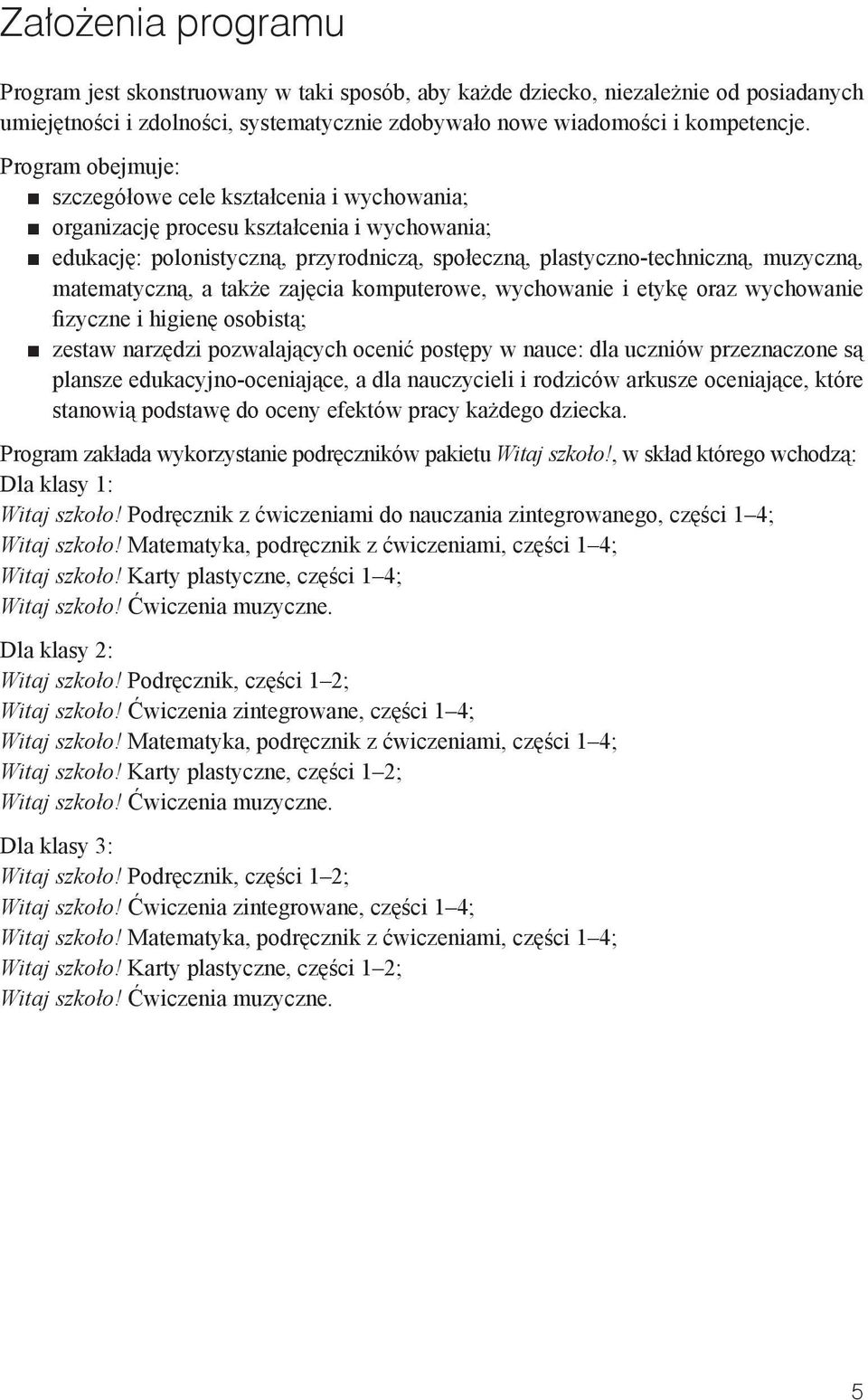 matematyczną, a także zajęcia komputerowe, wychowanie i etykę oraz wychowanie fizyczne i higienę osobistą; zestaw narzędzi pozwalających ocenić postępy w nauce: dla uczniów przeznaczone są plansze