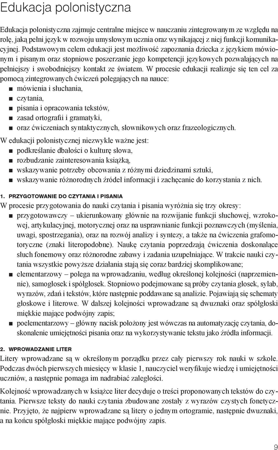 Podstawowym celem edukacji jest możliwość zapoznania dziecka z językiem mówionym i pisanym oraz stopniowe poszerzanie jego kompetencji językowych pozwalających na pełniejszy i swobodniejszy kontakt