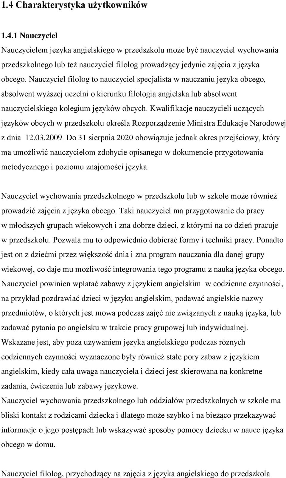 Kwalifikacje nauczycieli uczących języków obcych w przedszkolu określa Rozporządzenie Ministra Edukacje Narodowej z dnia 12.03.2009.