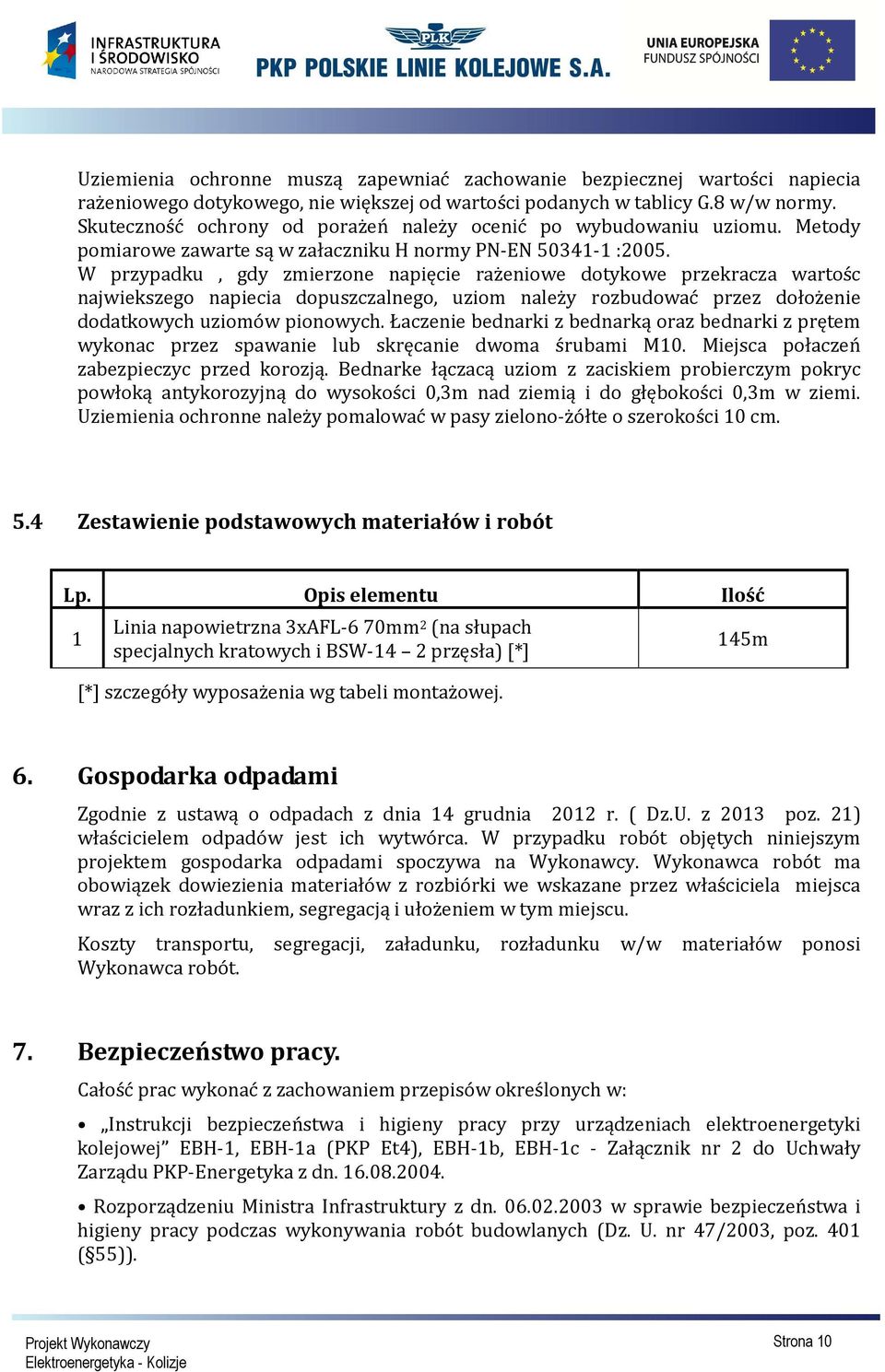 W przypadku, gdy zmierzone napięcie rażeniowe dotykowe przekracza wartośc najwiekszego napiecia dopuszczalnego, uziom należy rozbudować przez dołożenie dodatkowych uziomów pionowych.