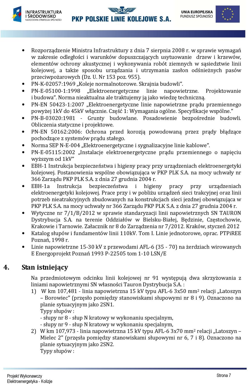 sposobu urządzania i utrzymania zasłon odśnieżnych pasów przeciwpożarowych (Dz. U. Nr 153 poz. 955). PN-K-02057:1969 Koleje normalnotorowe. Skrajnia budowli.