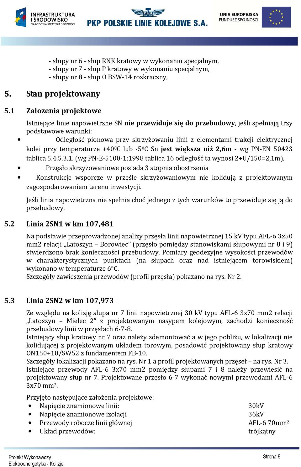 elektrycznej kolei przy temperaturze +40 0 C lub -5 0 C Sn jest większa niż 2,6m - wg PN-EN 50423 tablica 5.4.5.3.1. (wg PN-E-5100-1:1998 tablica 16 odległość ta wynosi 2+U/150=2,1m).